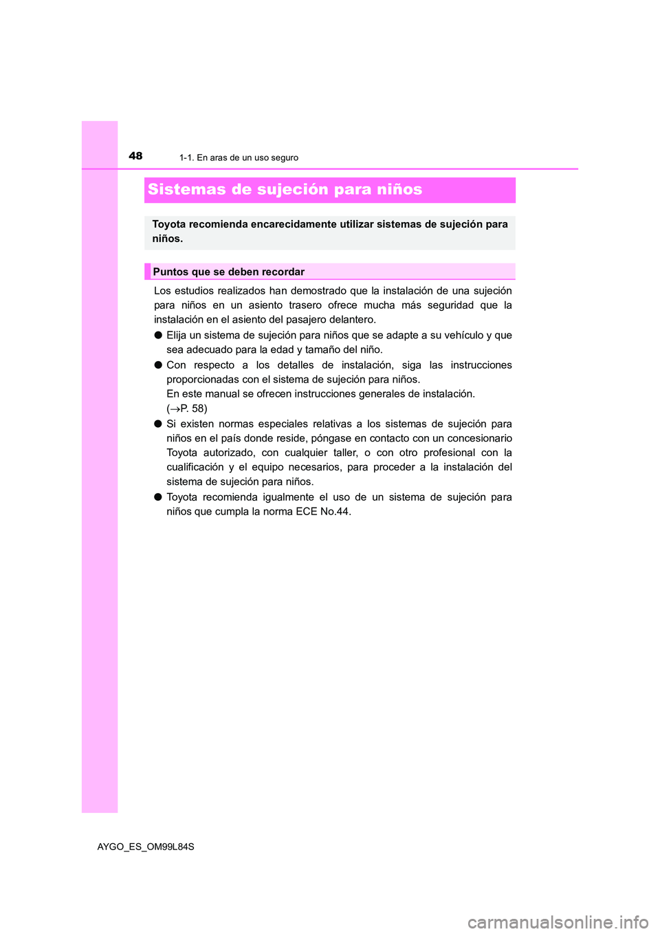 TOYOTA AYGO 2016 Manuale de Empleo (in Spanish) 481-1. En aras de un uso seguro
AYGO_ES_OM99L84S
Sistemas de sujeción para niños
Los estudios realizados han demostrado que la instalación de una sujeción
para niños en un asiento trasero ofrece TOYOTA AYGO 2016 Manuale de Empleo (in Spanish) 481-1. En aras de un uso seguro
AYGO_ES_OM99L84S
Sistemas de sujeción para niños
Los estudios realizados han demostrado que la instalación de una sujeción
para niños en un asiento trasero ofrece