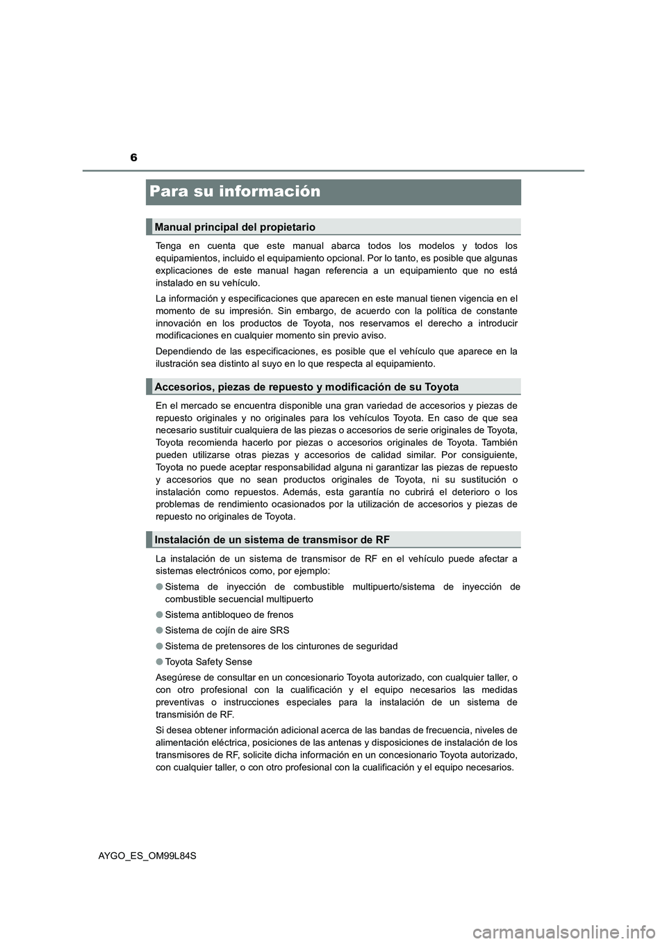 TOYOTA AYGO 2016  Manuale de Empleo (in Spanish) 6
AYGO_ES_OM99L84S
Para su información
Tenga en cuenta que este manual abarca todos los modelos y todos los 
equipamientos, incluido el equipamiento opcional. Por lo tanto, es posible que algunas 
ex