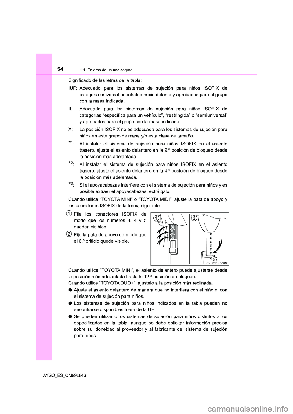 TOYOTA AYGO 2016  Manuale de Empleo (in Spanish) 541-1. En aras de un uso seguro
AYGO_ES_OM99L84S
Significado de las letras de la tabla: 
IUF: Adecuado para los sistemas de sujeción para niños ISOFIX de 
categoría universal orientados hacia delan