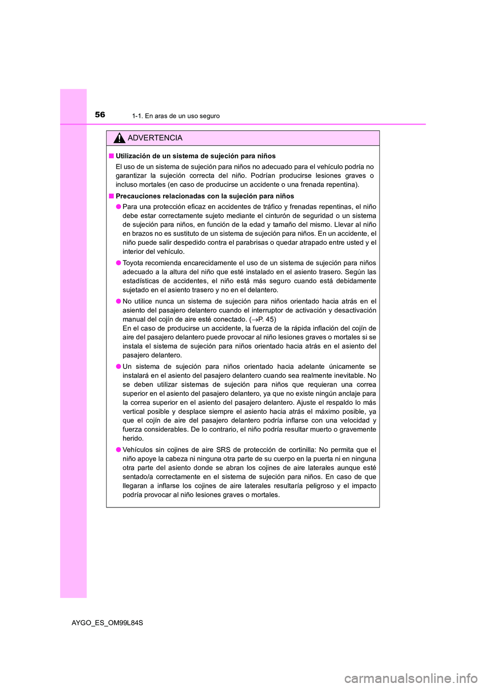 TOYOTA AYGO 2016 Manuale de Empleo (in Spanish) 561-1. En aras de un uso seguro
AYGO_ES_OM99L84S
ADVERTENCIA
■Utilización de un sistema de sujeción para niños
El uso de un sistema de sujeción para niños no adecuado para el vehículo podría TOYOTA AYGO 2016 Manuale de Empleo (in Spanish) 561-1. En aras de un uso seguro
AYGO_ES_OM99L84S
ADVERTENCIA
■Utilización de un sistema de sujeción para niños
El uso de un sistema de sujeción para niños no adecuado para el vehículo podría