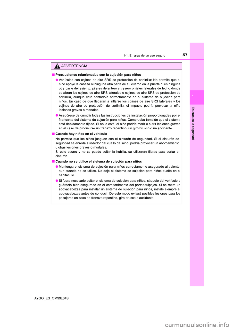 TOYOTA AYGO 2016 Manuale de Empleo (in Spanish) 571-1. En aras de un uso seguro
1
En aras de la seguridad
AYGO_ES_OM99L84S
ADVERTENCIA
■Precauciones relacionadas con la sujeción para niños
● Vehículos con cojines de aire SRS de protección TOYOTA AYGO 2016 Manuale de Empleo (in Spanish) 571-1. En aras de un uso seguro
1
En aras de la seguridad
AYGO_ES_OM99L84S
ADVERTENCIA
■Precauciones relacionadas con la sujeción para niños
● Vehículos con cojines de aire SRS de protección