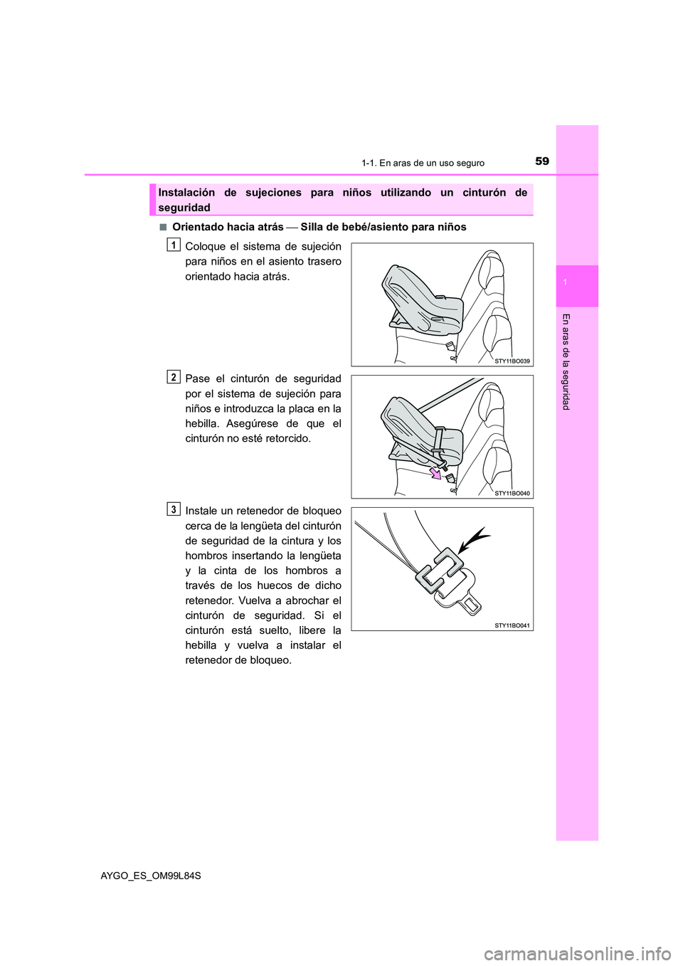 TOYOTA AYGO 2016 Manuale de Empleo (in Spanish) 591-1. En aras de un uso seguro
1
En aras de la seguridad
AYGO_ES_OM99L84S
■Orientado hacia atrás Silla de bebé/asiento para niños
Coloque el sistema de sujeción
para niños en el asient TOYOTA AYGO 2016 Manuale de Empleo (in Spanish) 591-1. En aras de un uso seguro
1
En aras de la seguridad
AYGO_ES_OM99L84S
■Orientado hacia atrás Silla de bebé/asiento para niños
Coloque el sistema de sujeción
para niños en el asient