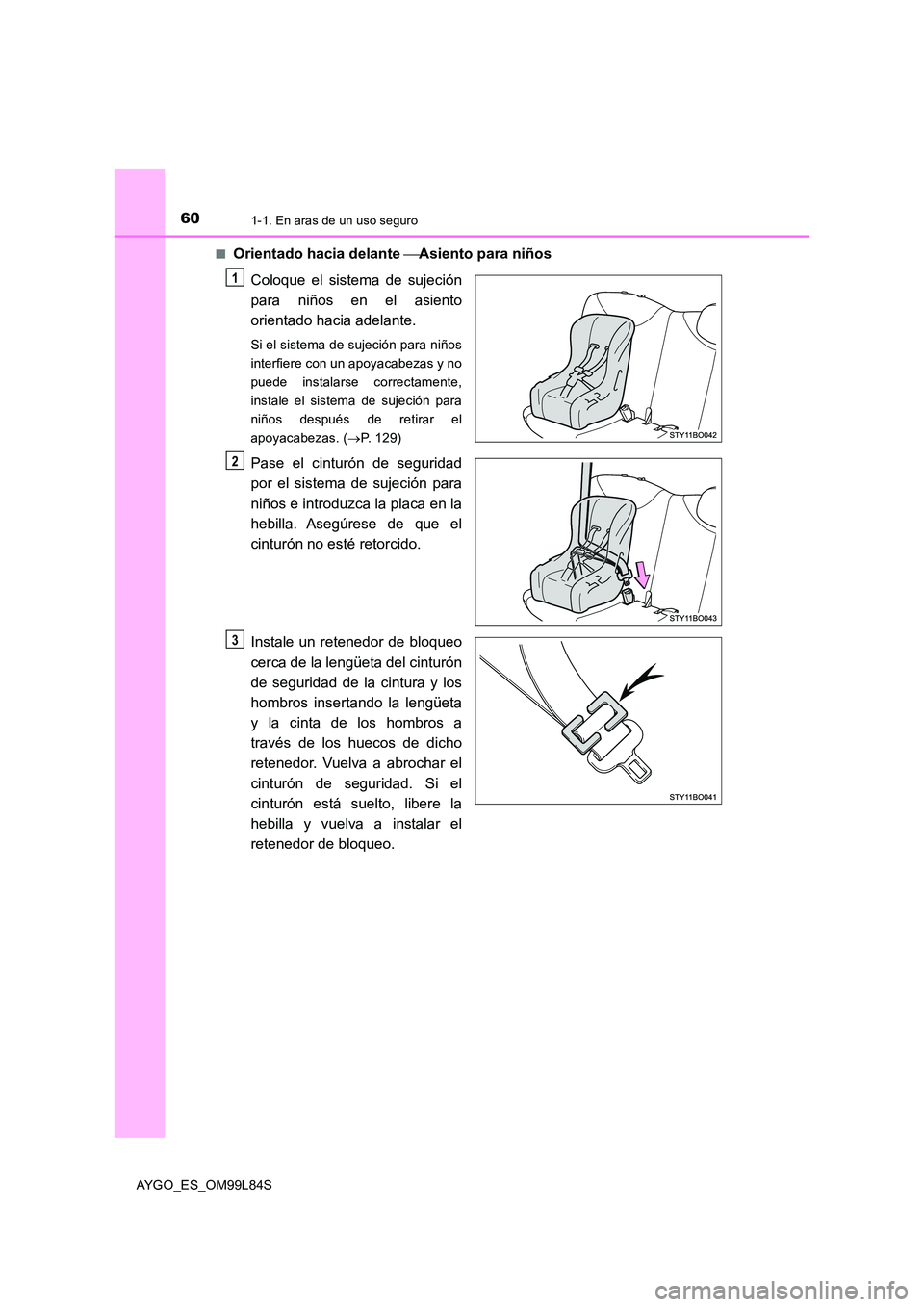 TOYOTA AYGO 2016 Manuale de Empleo (in Spanish) 601-1. En aras de un uso seguro
AYGO_ES_OM99L84S
■Orientado hacia delante Asiento para niños
Coloque el sistema de sujeción
para niños en el asiento
orientado hacia adelante.
Si el sistema TOYOTA AYGO 2016 Manuale de Empleo (in Spanish) 601-1. En aras de un uso seguro
AYGO_ES_OM99L84S
■Orientado hacia delante Asiento para niños
Coloque el sistema de sujeción
para niños en el asiento
orientado hacia adelante.
Si el sistema