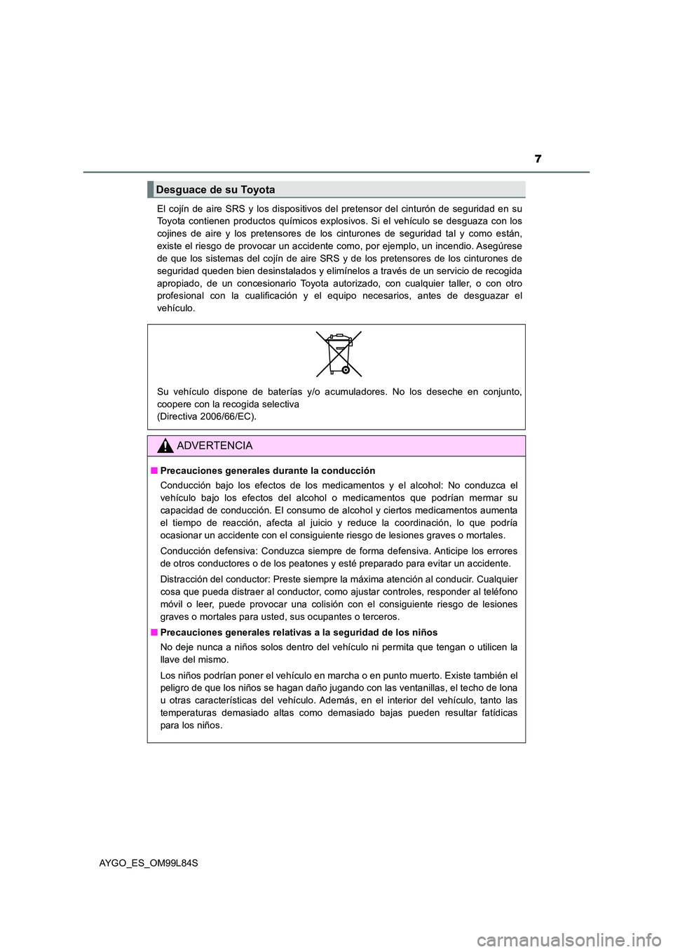 TOYOTA AYGO 2016  Manuale de Empleo (in Spanish) 7
AYGO_ES_OM99L84S 
El cojín de aire SRS y los dispositivos del pretensor del cinturón de seguridad en su 
Toyota contienen productos químicos explosivos. Si el vehículo se desguaza con los 
cojin