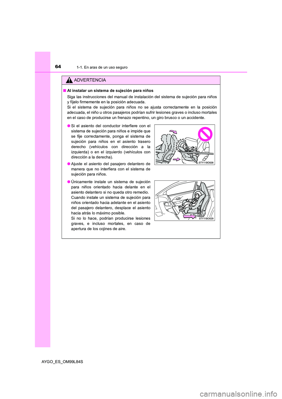 TOYOTA AYGO 2016 Manuale de Empleo (in Spanish) 641-1. En aras de un uso seguro
AYGO_ES_OM99L84S
ADVERTENCIA
■Al instalar un sistema de sujeción para niños
Siga las instrucciones del manual de instalación del sistema de sujeción para niños TOYOTA AYGO 2016 Manuale de Empleo (in Spanish) 641-1. En aras de un uso seguro
AYGO_ES_OM99L84S
ADVERTENCIA
■Al instalar un sistema de sujeción para niños
Siga las instrucciones del manual de instalación del sistema de sujeción para niños