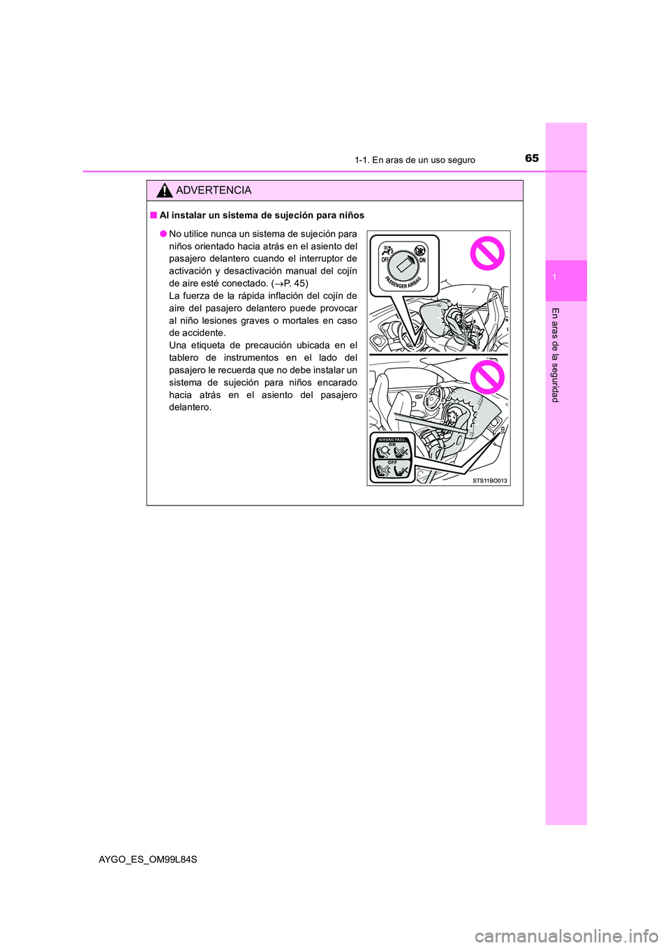 TOYOTA AYGO 2016 Manuale de Empleo (in Spanish) 651-1. En aras de un uso seguro
1
En aras de la seguridad
AYGO_ES_OM99L84S
ADVERTENCIA
■Al instalar un sistema de sujeción para niños
●No utilice nunca un sistema de sujeción para
niños orien TOYOTA AYGO 2016 Manuale de Empleo (in Spanish) 651-1. En aras de un uso seguro
1
En aras de la seguridad
AYGO_ES_OM99L84S
ADVERTENCIA
■Al instalar un sistema de sujeción para niños
●No utilice nunca un sistema de sujeción para
niños orien