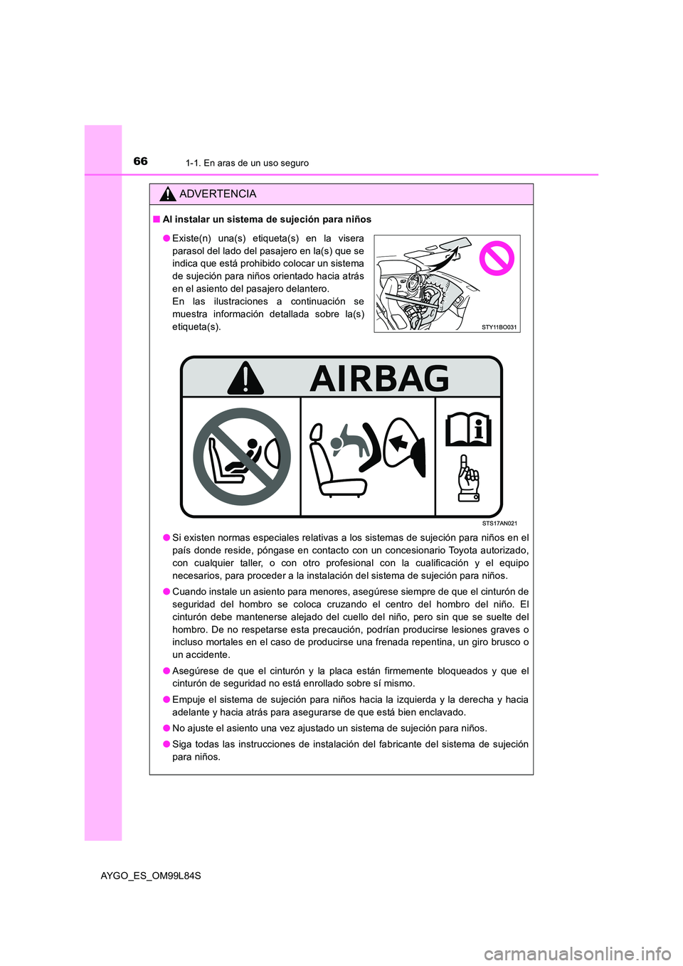 TOYOTA AYGO 2016 Manuale de Empleo (in Spanish) 661-1. En aras de un uso seguro
AYGO_ES_OM99L84S
ADVERTENCIA
■Al instalar un sistema de sujeción para niños
● Si existen normas especiales relativas a los sistemas de sujeción para niños en e TOYOTA AYGO 2016 Manuale de Empleo (in Spanish) 661-1. En aras de un uso seguro
AYGO_ES_OM99L84S
ADVERTENCIA
■Al instalar un sistema de sujeción para niños
● Si existen normas especiales relativas a los sistemas de sujeción para niños en e