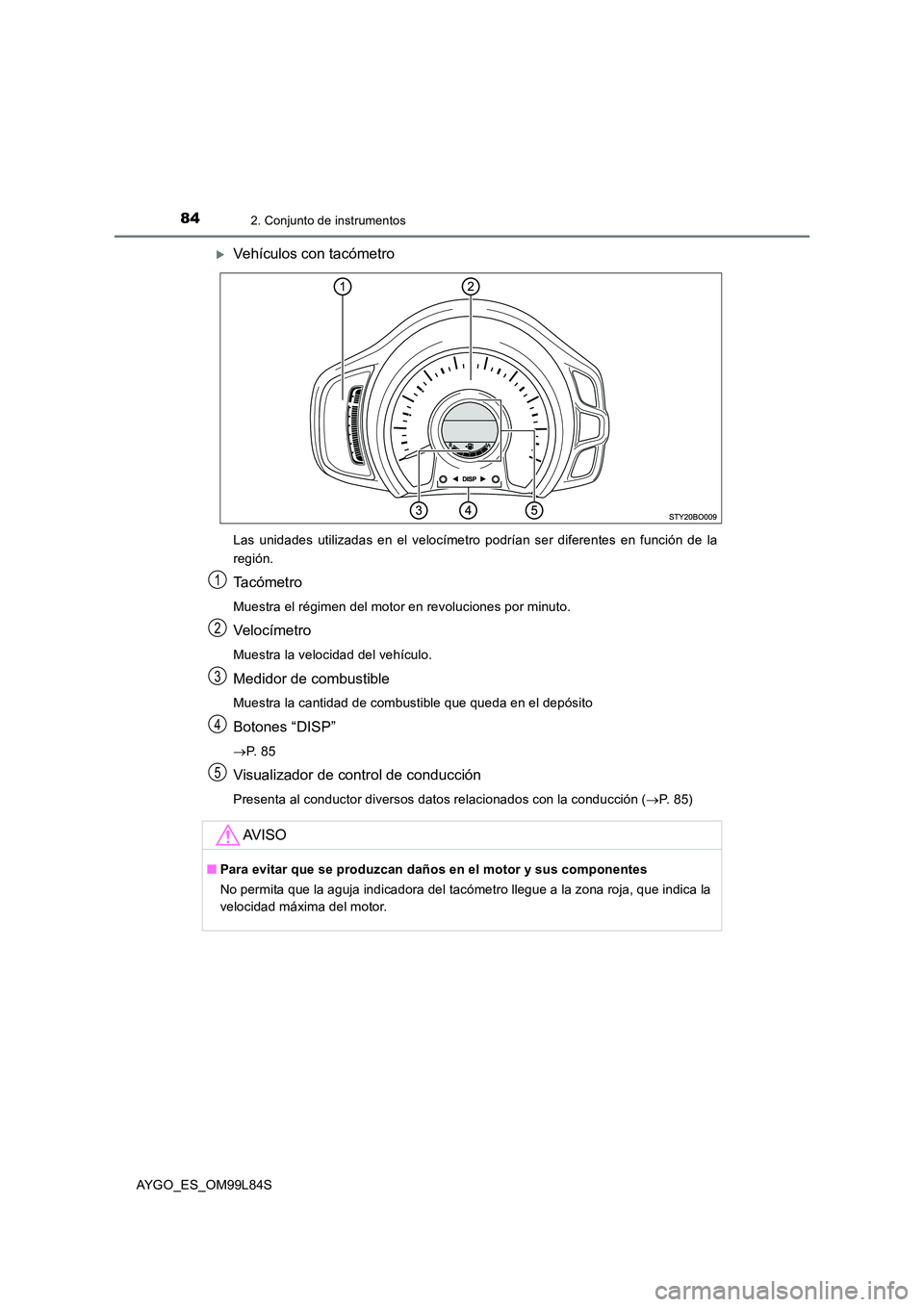 TOYOTA AYGO 2016 Manuale de Empleo (in Spanish) 842. Conjunto de instrumentos
AYGO_ES_OM99L84S
Vehículos con tacómetro
Las unidades utilizadas en el velocímetro podrían ser diferentes en función de la
región.
Ta c ó m e t r o
Muestra el TOYOTA AYGO 2016 Manuale de Empleo (in Spanish) 842. Conjunto de instrumentos
AYGO_ES_OM99L84S
Vehículos con tacómetro
Las unidades utilizadas en el velocímetro podrían ser diferentes en función de la
región.
Ta c ó m e t r o
Muestra el