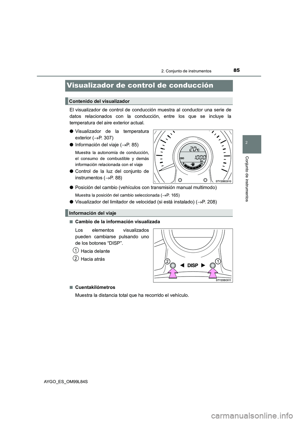 TOYOTA AYGO 2016 Manuale de Empleo (in Spanish) 85
2
2. Conjunto de instrumentos
Conjunto de instrumentos
AYGO_ES_OM99L84S
Visualizador de control de conducción
El visualizador de control de conducción muestra al conductor una serie de
datos rel TOYOTA AYGO 2016 Manuale de Empleo (in Spanish) 85
2
2. Conjunto de instrumentos
Conjunto de instrumentos
AYGO_ES_OM99L84S
Visualizador de control de conducción
El visualizador de control de conducción muestra al conductor una serie de
datos rel