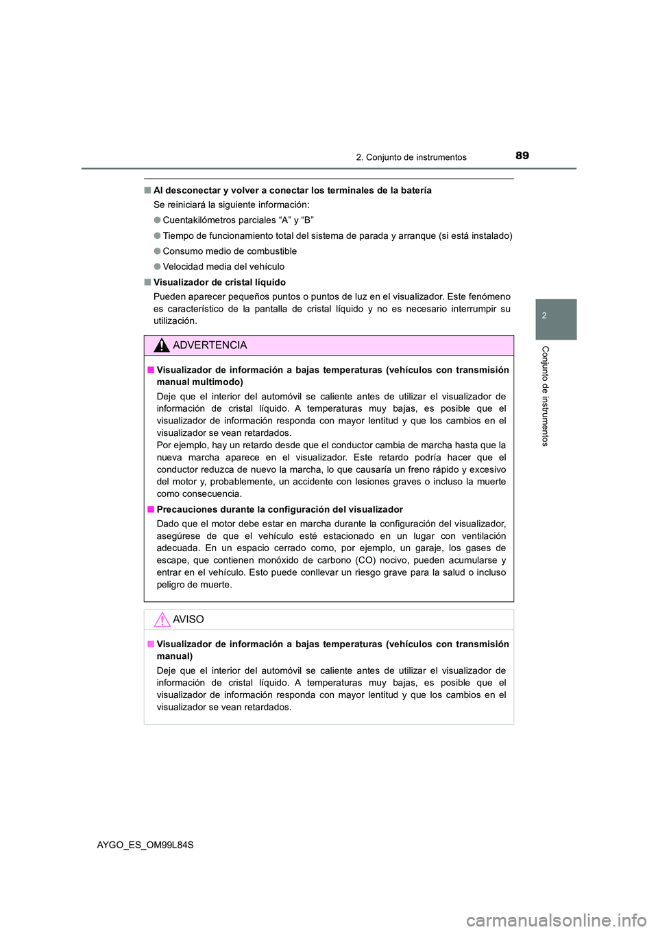 TOYOTA AYGO 2016 Manuale de Empleo (in Spanish) 892. Conjunto de instrumentos
2
Conjunto de instrumentos
AYGO_ES_OM99L84S
■Al desconectar y volver a conectar los terminales de la batería
Se reiniciará la siguiente información:
● Cuentakil TOYOTA AYGO 2016 Manuale de Empleo (in Spanish) 892. Conjunto de instrumentos
2
Conjunto de instrumentos
AYGO_ES_OM99L84S
■Al desconectar y volver a conectar los terminales de la batería
Se reiniciará la siguiente información:
● Cuentakil