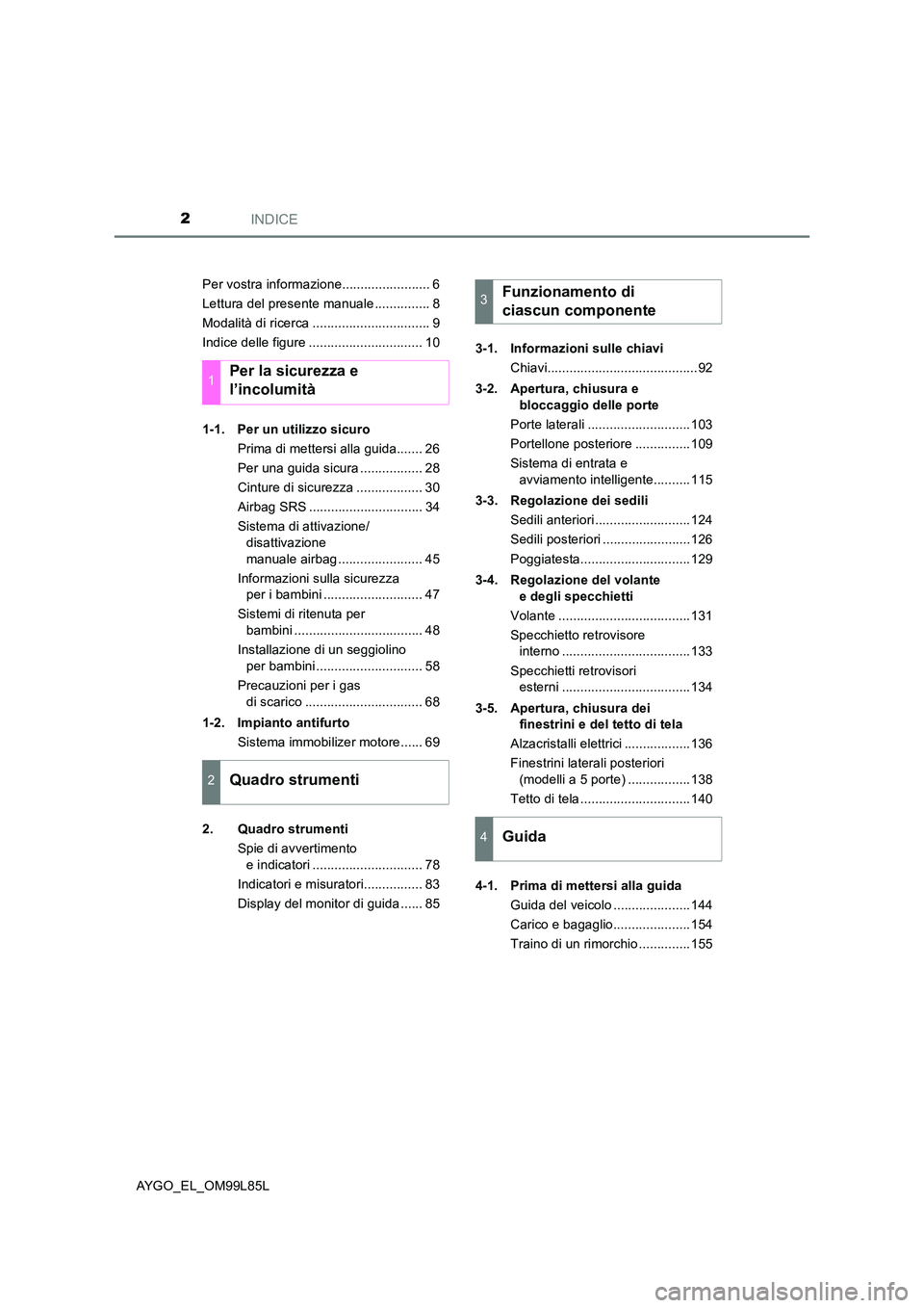 TOYOTA AYGO 2016  Manuale duso (in Italian) INDICE2
AYGO_EL_OM99L85L 
Per vostra informazione........................ 6 
Lettura del presente manuale ............... 8
Modalità di ricerca ................................ 9
Indice delle figure 