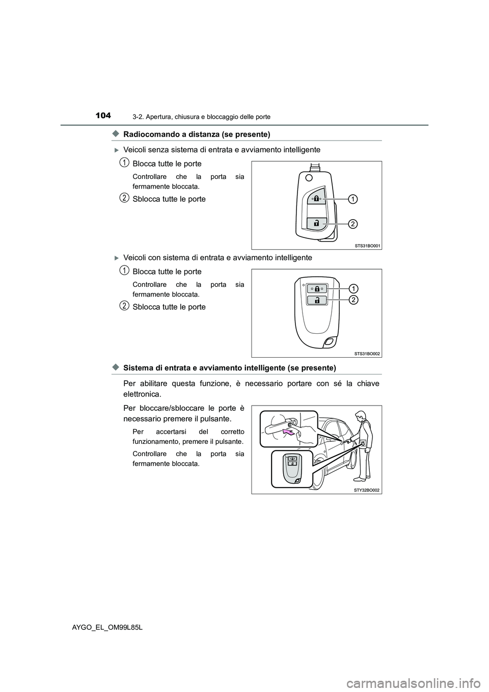 TOYOTA AYGO 2016 Manuale duso (in Italian) 1043-2. Apertura, chiusura e bloccaggio delle porte
AYGO_EL_OM99L85L
◆Radiocomando a distanza (se presente)
Veicoli senza sistema di entrata e avviamento intelligente
Blocca tutte le porte
Contr TOYOTA AYGO 2016 Manuale duso (in Italian) 1043-2. Apertura, chiusura e bloccaggio delle porte
AYGO_EL_OM99L85L
◆Radiocomando a distanza (se presente)
Veicoli senza sistema di entrata e avviamento intelligente
Blocca tutte le porte
Contr