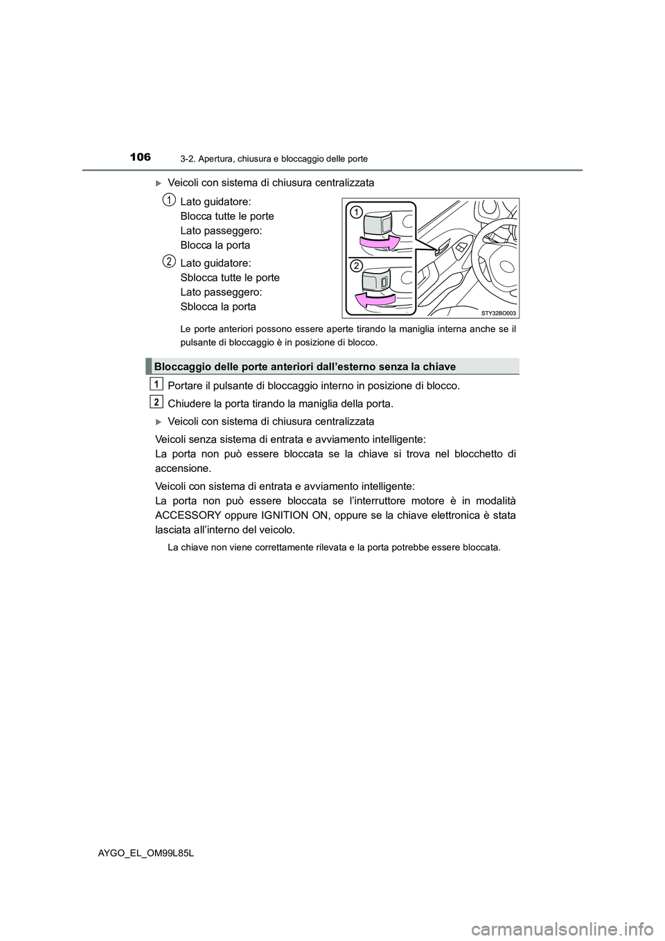 TOYOTA AYGO 2016 Manuale duso (in Italian) 1063-2. Apertura, chiusura e bloccaggio delle porte
AYGO_EL_OM99L85L
Veicoli con sistema di chiusura centralizzata
Lato guidatore:
Blocca tutte le porte
Lato passeggero:
Blocca la porta
Lato TOYOTA AYGO 2016 Manuale duso (in Italian) 1063-2. Apertura, chiusura e bloccaggio delle porte
AYGO_EL_OM99L85L
Veicoli con sistema di chiusura centralizzata
Lato guidatore:
Blocca tutte le porte
Lato passeggero:
Blocca la porta
Lato