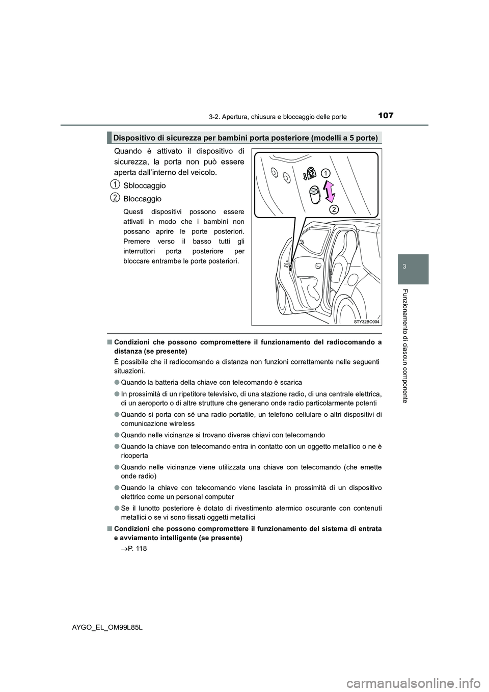 TOYOTA AYGO 2016 Manuale duso (in Italian) 1073-2. Apertura, chiusura e bloccaggio delle porte
3
Funzionamento di ciascun componente
AYGO_EL_OM99L85L
Quando è attivato il dispositivo di
sicurezza, la porta non può essere
aperta dall’inter TOYOTA AYGO 2016 Manuale duso (in Italian) 1073-2. Apertura, chiusura e bloccaggio delle porte
3
Funzionamento di ciascun componente
AYGO_EL_OM99L85L
Quando è attivato il dispositivo di
sicurezza, la porta non può essere
aperta dall’inter