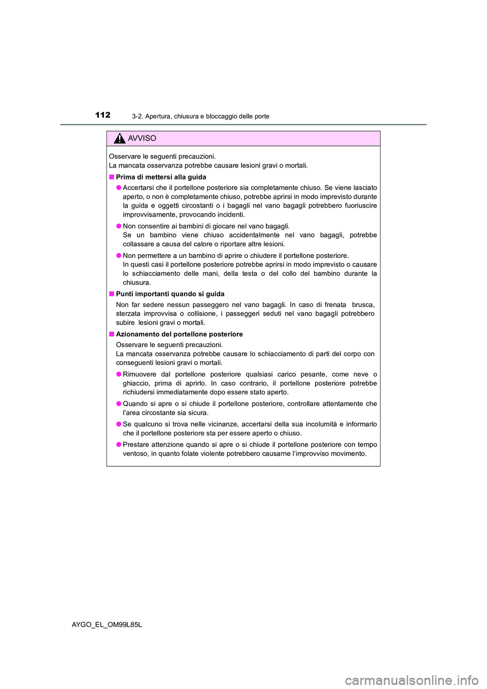 TOYOTA AYGO 2016 Manuale duso (in Italian) 1123-2. Apertura, chiusura e bloccaggio delle porte
AYGO_EL_OM99L85L
AVVISO
Osservare le seguenti precauzioni.
La mancata osservanza potrebbe causare lesioni gravi o mortali.
■ Prima di mettersi a TOYOTA AYGO 2016 Manuale duso (in Italian) 1123-2. Apertura, chiusura e bloccaggio delle porte
AYGO_EL_OM99L85L
AVVISO
Osservare le seguenti precauzioni.
La mancata osservanza potrebbe causare lesioni gravi o mortali.
■ Prima di mettersi a