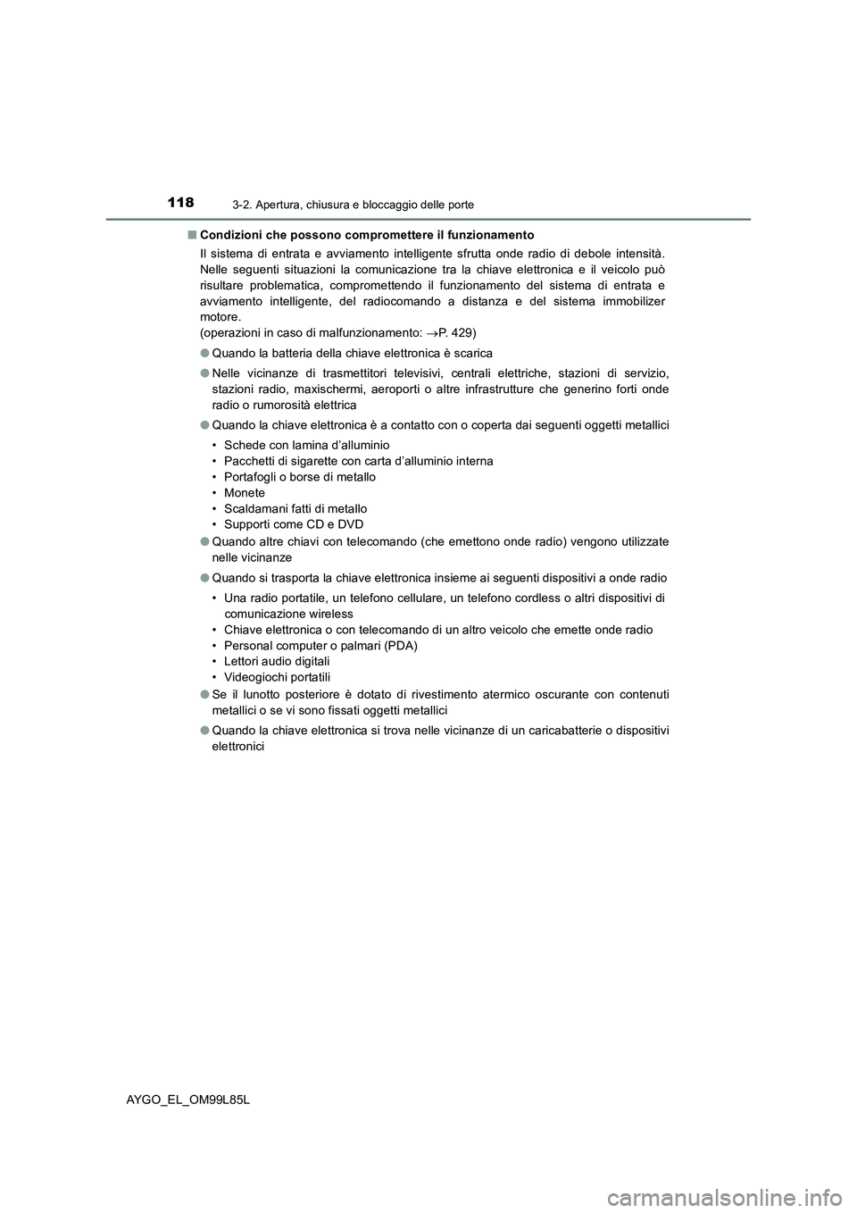 TOYOTA AYGO 2016 Manuale duso (in Italian) 1183-2. Apertura, chiusura e bloccaggio delle porte
AYGO_EL_OM99L85L
■ Condizioni che possono compromettere il funzionamento
Il sistema di entrata e avviamento intelligente sfrutta onde radio di d TOYOTA AYGO 2016 Manuale duso (in Italian) 1183-2. Apertura, chiusura e bloccaggio delle porte
AYGO_EL_OM99L85L
■ Condizioni che possono compromettere il funzionamento
Il sistema di entrata e avviamento intelligente sfrutta onde radio di d