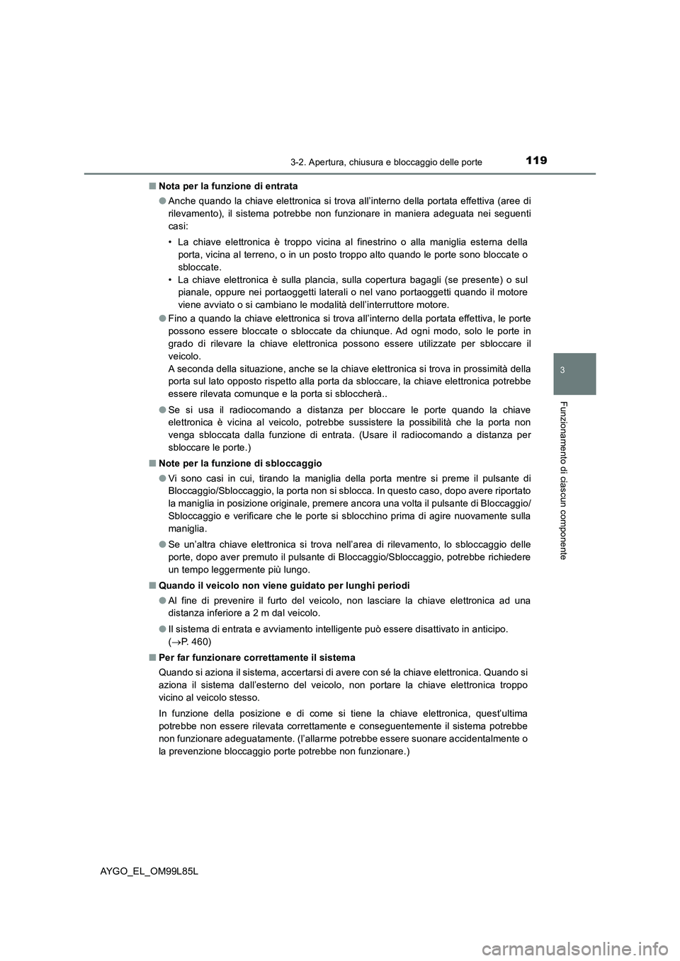 TOYOTA AYGO 2016 Manuale duso (in Italian) 1193-2. Apertura, chiusura e bloccaggio delle porte
3
Funzionamento di ciascun componente
AYGO_EL_OM99L85L
■ Nota per la funzione di entrata
● Anche quando la chiave elettronica si trova all’i TOYOTA AYGO 2016 Manuale duso (in Italian) 1193-2. Apertura, chiusura e bloccaggio delle porte
3
Funzionamento di ciascun componente
AYGO_EL_OM99L85L
■ Nota per la funzione di entrata
● Anche quando la chiave elettronica si trova all’i
