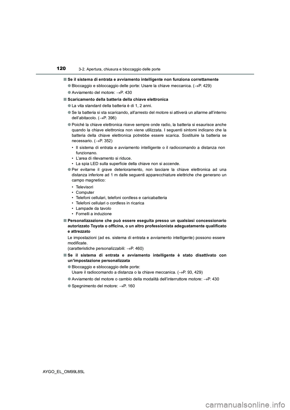 TOYOTA AYGO 2016 Manuale duso (in Italian) 1203-2. Apertura, chiusura e bloccaggio delle porte
AYGO_EL_OM99L85L
■ Se il sistema di entrata e avviamento intelligente non funziona correttamente
● Bloccaggio e sbloccaggio delle porte: Usare TOYOTA AYGO 2016 Manuale duso (in Italian) 1203-2. Apertura, chiusura e bloccaggio delle porte
AYGO_EL_OM99L85L
■ Se il sistema di entrata e avviamento intelligente non funziona correttamente
● Bloccaggio e sbloccaggio delle porte: Usare