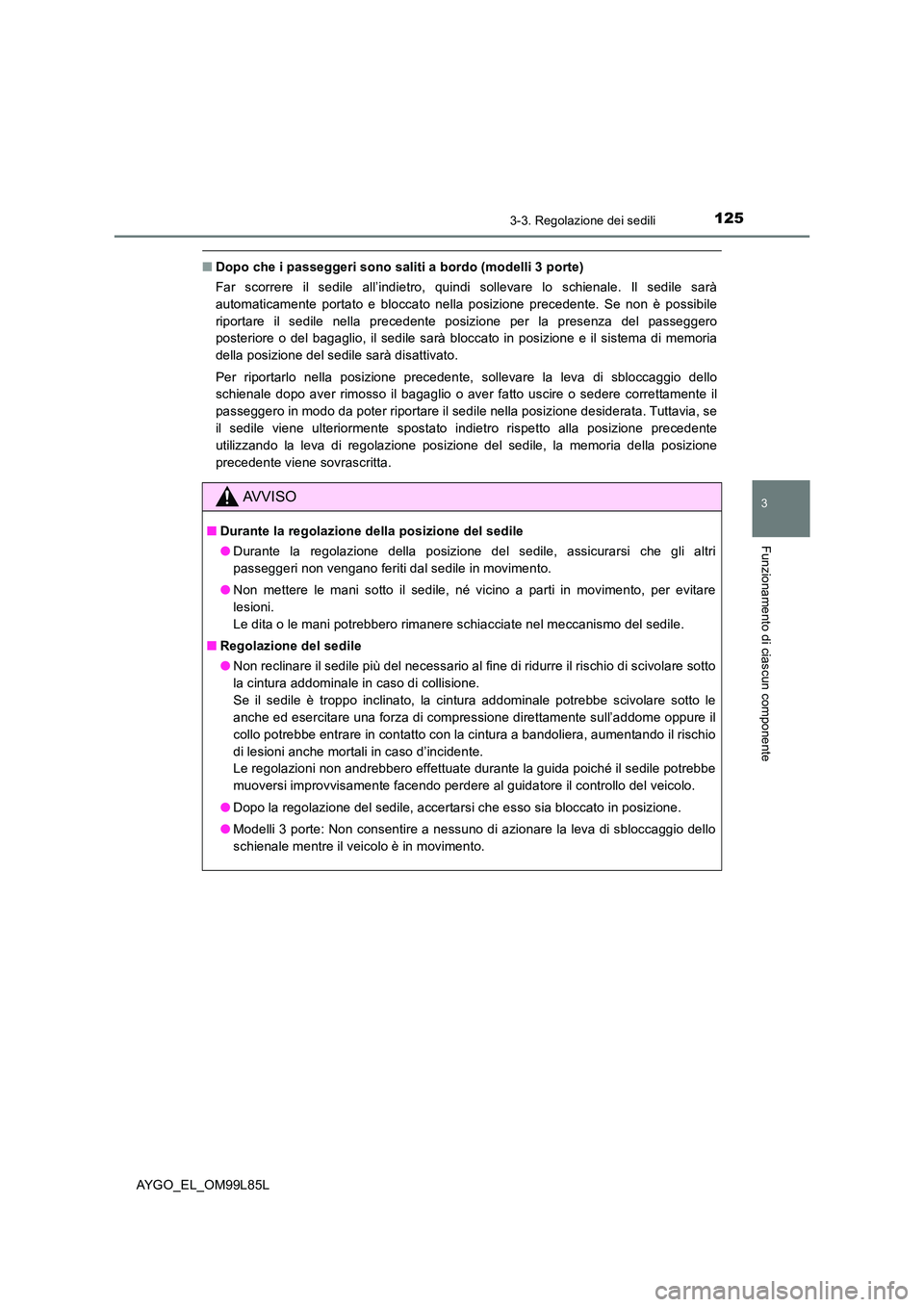TOYOTA AYGO 2016 Manuale duso (in Italian) 1253-3. Regolazione dei sedili
3
Funzionamento di ciascun componente
AYGO_EL_OM99L85L
■Dopo che i passeggeri sono saliti a bordo (modelli 3 porte)
Far scorrere il sedile all’indietro, quindi soll TOYOTA AYGO 2016 Manuale duso (in Italian) 1253-3. Regolazione dei sedili
3
Funzionamento di ciascun componente
AYGO_EL_OM99L85L
■Dopo che i passeggeri sono saliti a bordo (modelli 3 porte)
Far scorrere il sedile all’indietro, quindi soll