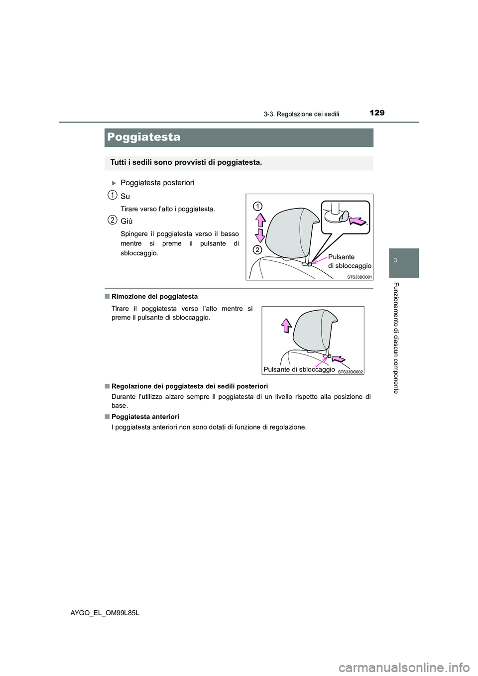 TOYOTA AYGO 2016 Manuale duso (in Italian) 129
3
3-3. Regolazione dei sedili
Funzionamento di ciascun componente
AYGO_EL_OM99L85L
Poggiatesta
Poggiatesta posteriori
Su
Tirare verso l’alto i poggiatesta.
Giù
Spingere il poggiatesta verso TOYOTA AYGO 2016 Manuale duso (in Italian) 129
3
3-3. Regolazione dei sedili
Funzionamento di ciascun componente
AYGO_EL_OM99L85L
Poggiatesta
Poggiatesta posteriori
Su
Tirare verso l’alto i poggiatesta.
Giù
Spingere il poggiatesta verso