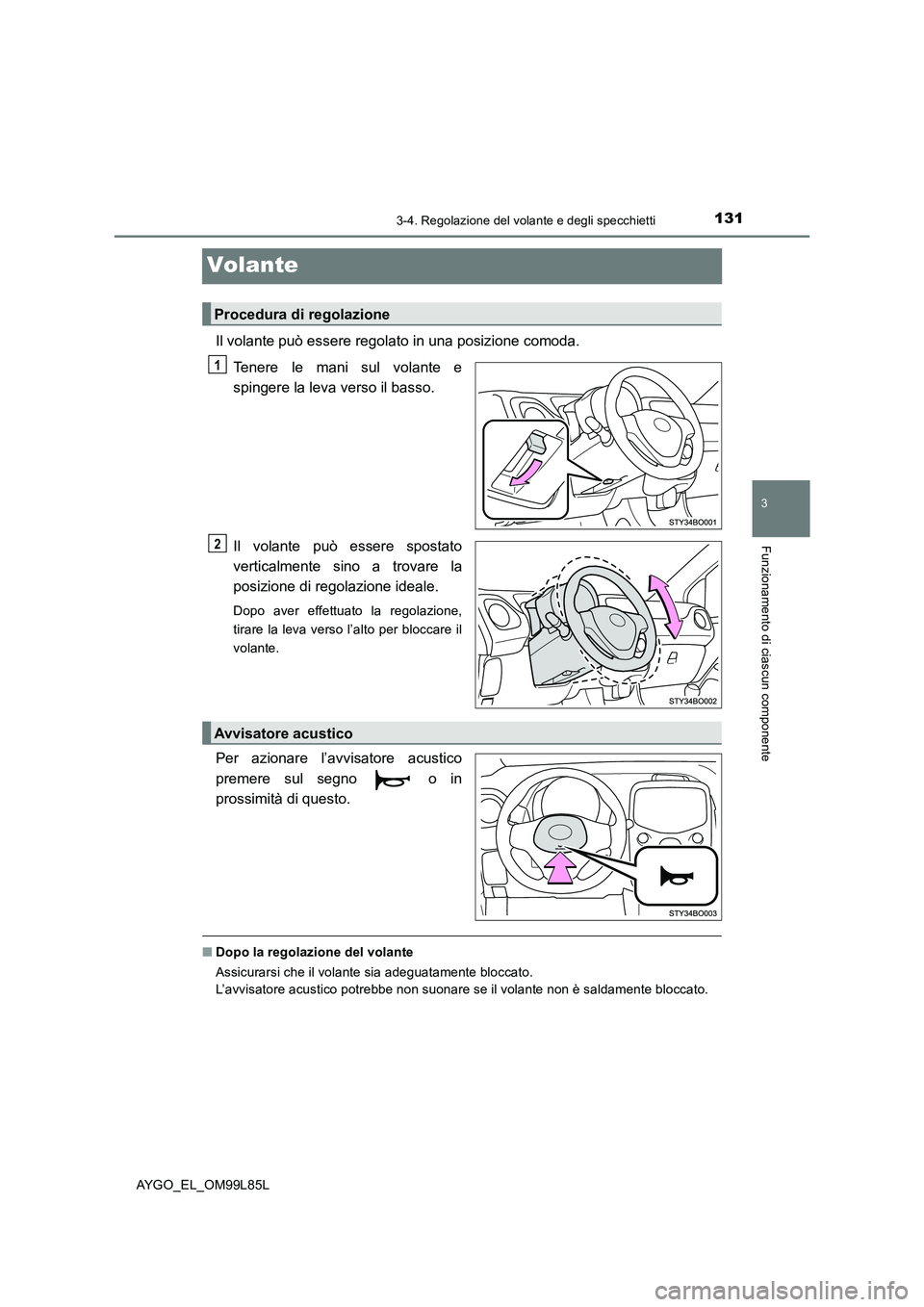 TOYOTA AYGO 2016 Manuale duso (in Italian) 131
3
3-4. Regolazione del volante e degli specchietti
Funzionamento di ciascun componente
AYGO_EL_OM99L85L
Volante
Il volante può essere regolato in una posizione comoda.
Tenere le mani sul volante TOYOTA AYGO 2016 Manuale duso (in Italian) 131
3
3-4. Regolazione del volante e degli specchietti
Funzionamento di ciascun componente
AYGO_EL_OM99L85L
Volante
Il volante può essere regolato in una posizione comoda.
Tenere le mani sul volante