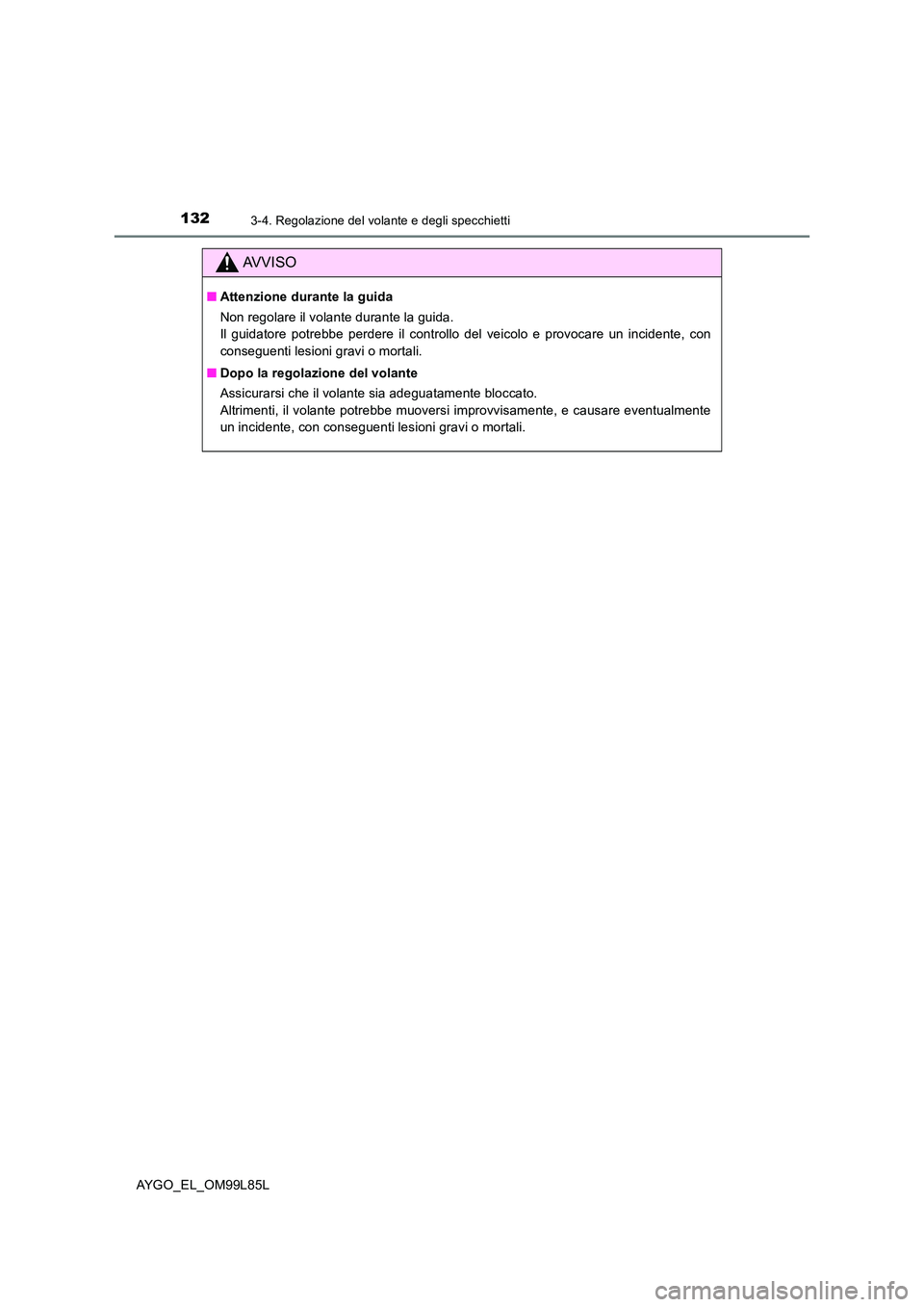 TOYOTA AYGO 2016 Manuale duso (in Italian) 1323-4. Regolazione del volante e degli specchietti
AYGO_EL_OM99L85L
AVVISO
■Attenzione durante la guida
Non regolare il volante durante la guida.
Il guidatore potrebbe perdere il controllo del ve TOYOTA AYGO 2016 Manuale duso (in Italian) 1323-4. Regolazione del volante e degli specchietti
AYGO_EL_OM99L85L
AVVISO
■Attenzione durante la guida
Non regolare il volante durante la guida.
Il guidatore potrebbe perdere il controllo del ve