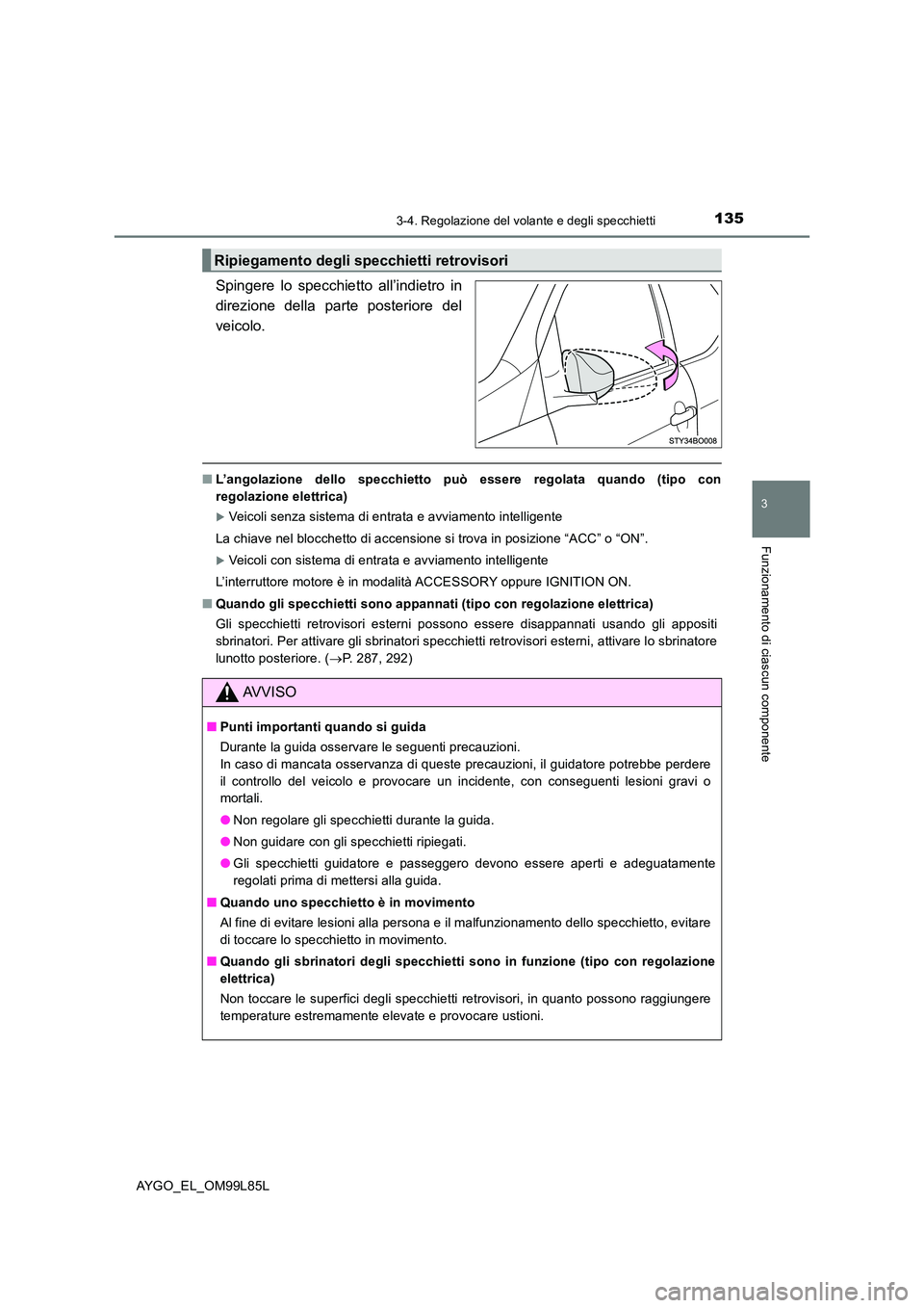 TOYOTA AYGO 2016 Manuale duso (in Italian) 1353-4. Regolazione del volante e degli specchietti
3
Funzionamento di ciascun componente
AYGO_EL_OM99L85L
Spingere lo specchietto all’indietro in
direzione della parte posteriore del
veicolo.
■ TOYOTA AYGO 2016 Manuale duso (in Italian) 1353-4. Regolazione del volante e degli specchietti
3
Funzionamento di ciascun componente
AYGO_EL_OM99L85L
Spingere lo specchietto all’indietro in
direzione della parte posteriore del
veicolo.
■