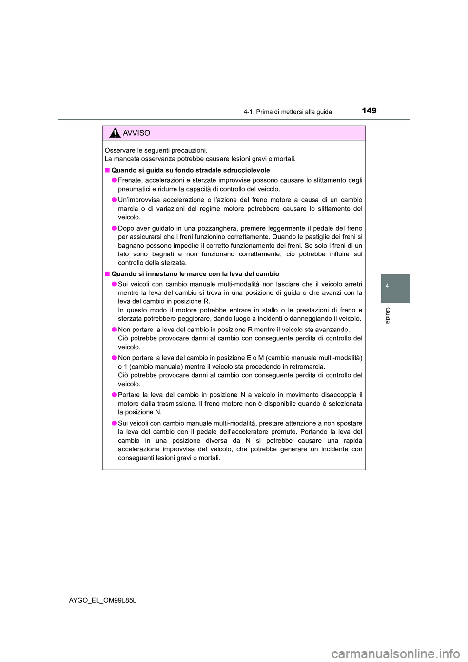 TOYOTA AYGO 2016 Manuale duso (in Italian) 1494-1. Prima di mettersi alla guida
4
Guida
AYGO_EL_OM99L85L
AVVISO
Osservare le seguenti precauzioni.
La mancata osservanza potrebbe causare lesioni gravi o mortali.
■ Quando si guida su fondo TOYOTA AYGO 2016 Manuale duso (in Italian) 1494-1. Prima di mettersi alla guida
4
Guida
AYGO_EL_OM99L85L
AVVISO
Osservare le seguenti precauzioni.
La mancata osservanza potrebbe causare lesioni gravi o mortali.
■ Quando si guida su fondo