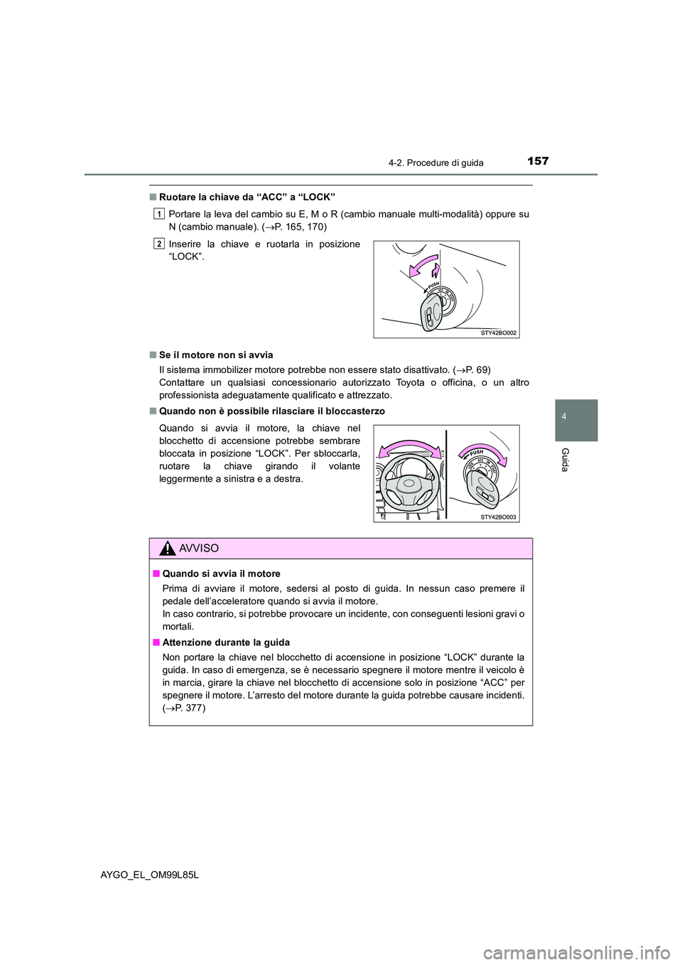 TOYOTA AYGO 2016 Manuale duso (in Italian) 1574-2. Procedure di guida
4
Guida
AYGO_EL_OM99L85L
■Ruotare la chiave da “ACC” a “LOCK”
Portare la leva del cambio su E, M o R (cambio manuale multi-modalità) oppure su
N (cambio manuale TOYOTA AYGO 2016 Manuale duso (in Italian) 1574-2. Procedure di guida
4
Guida
AYGO_EL_OM99L85L
■Ruotare la chiave da “ACC” a “LOCK”
Portare la leva del cambio su E, M o R (cambio manuale multi-modalità) oppure su
N (cambio manuale