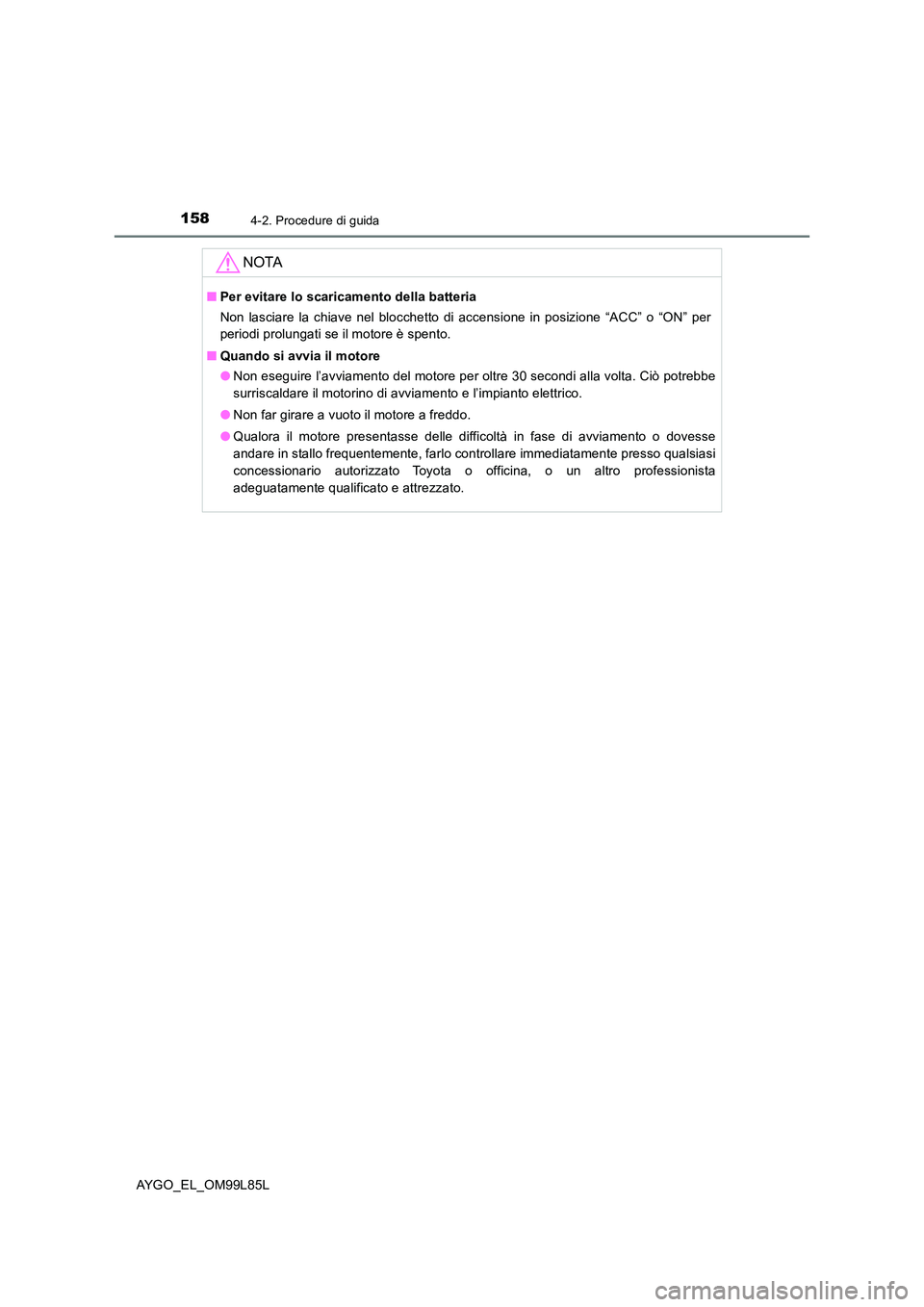 TOYOTA AYGO 2016 Manuale duso (in Italian) 1584-2. Procedure di guida
AYGO_EL_OM99L85L
NOTA
■Per evitare lo scaricamento della batteria
Non lasciare la chiave nel blocchetto di accensione in posizione “ACC” o “ON” per
periodi prolu TOYOTA AYGO 2016 Manuale duso (in Italian) 1584-2. Procedure di guida
AYGO_EL_OM99L85L
NOTA
■Per evitare lo scaricamento della batteria
Non lasciare la chiave nel blocchetto di accensione in posizione “ACC” o “ON” per
periodi prolu