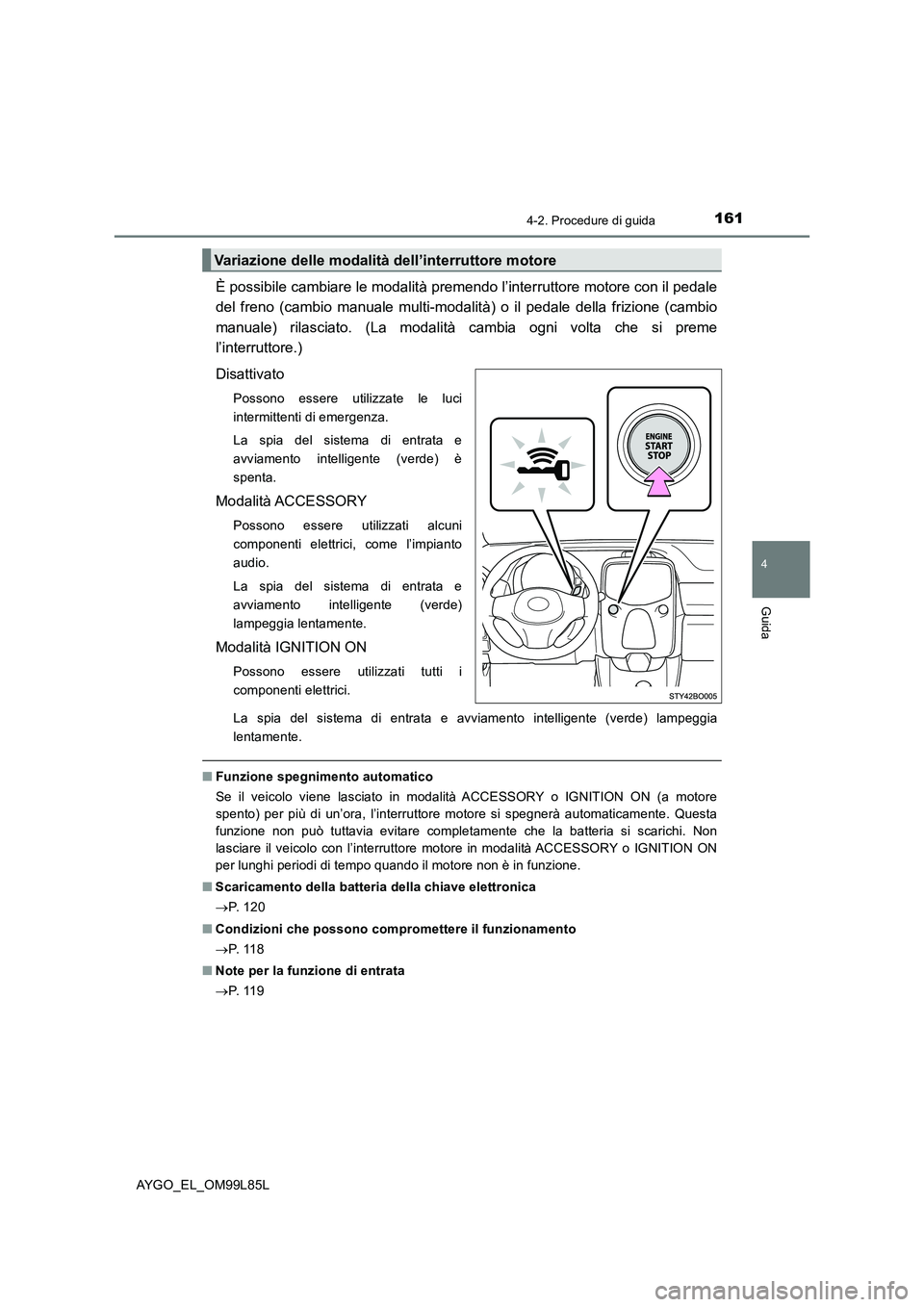 TOYOTA AYGO 2016 Manuale duso (in Italian) 1614-2. Procedure di guida
4
Guida
AYGO_EL_OM99L85L
È possibile cambiare le modalità premendo l’interruttore motore con il pedale
del freno (cambio manuale multi-modalit à) o il pedale della fri TOYOTA AYGO 2016 Manuale duso (in Italian) 1614-2. Procedure di guida
4
Guida
AYGO_EL_OM99L85L
È possibile cambiare le modalità premendo l’interruttore motore con il pedale
del freno (cambio manuale multi-modalit à) o il pedale della fri