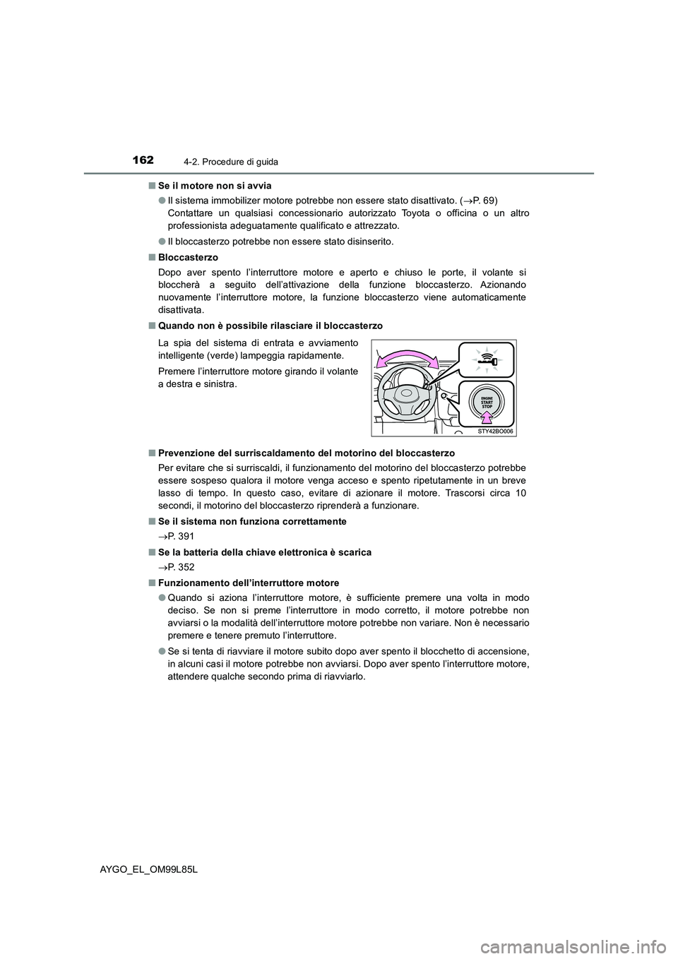 TOYOTA AYGO 2016 Manuale duso (in Italian) 1624-2. Procedure di guida
AYGO_EL_OM99L85L
■ Se il motore non si avvia
● Il sistema immobilizer motore potrebbe non essere stato disattivato. (P. 6 9 )
Contattare un qualsiasi concession TOYOTA AYGO 2016 Manuale duso (in Italian) 1624-2. Procedure di guida
AYGO_EL_OM99L85L
■ Se il motore non si avvia
● Il sistema immobilizer motore potrebbe non essere stato disattivato. (P. 6 9 )
Contattare un qualsiasi concession