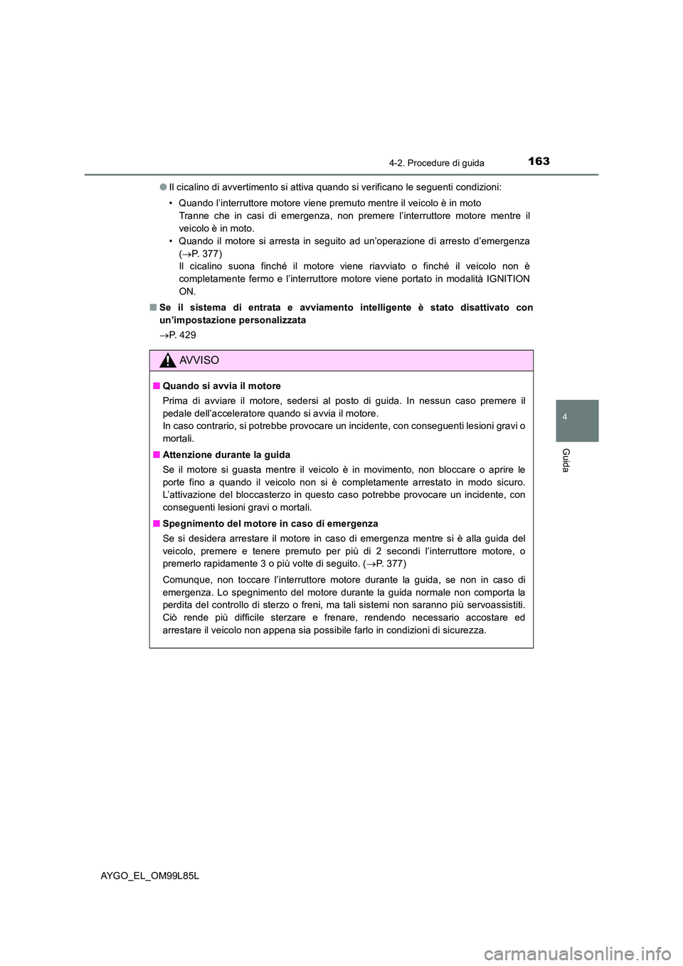 TOYOTA AYGO 2016 Manuale duso (in Italian) 1634-2. Procedure di guida
4
Guida
AYGO_EL_OM99L85L
● Il cicalino di avvertimento si attiva quando si verificano le seguenti condizioni:
• Quando l’interruttore motore viene premuto mentre il TOYOTA AYGO 2016 Manuale duso (in Italian) 1634-2. Procedure di guida
4
Guida
AYGO_EL_OM99L85L
● Il cicalino di avvertimento si attiva quando si verificano le seguenti condizioni:
• Quando l’interruttore motore viene premuto mentre il