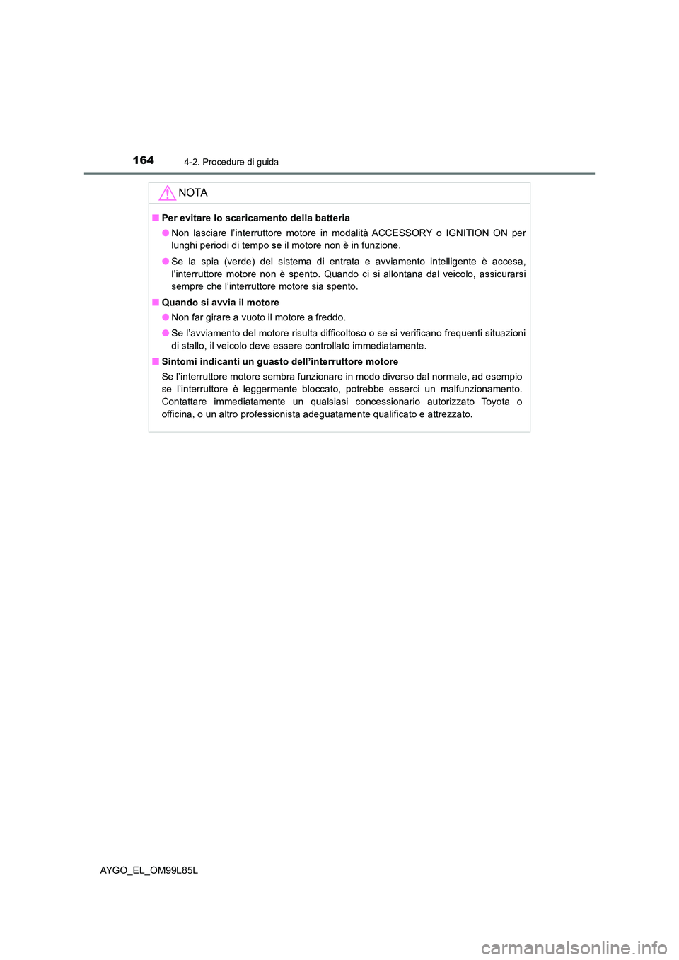 TOYOTA AYGO 2016 Manuale duso (in Italian) 1644-2. Procedure di guida
AYGO_EL_OM99L85L
NOTA
■Per evitare lo scaricamento della batteria
● Non lasciare l’interruttore motore in modalità ACCESSORY o IGNITION ON per
lunghi periodi di tem TOYOTA AYGO 2016 Manuale duso (in Italian) 1644-2. Procedure di guida
AYGO_EL_OM99L85L
NOTA
■Per evitare lo scaricamento della batteria
● Non lasciare l’interruttore motore in modalità ACCESSORY o IGNITION ON per
lunghi periodi di tem