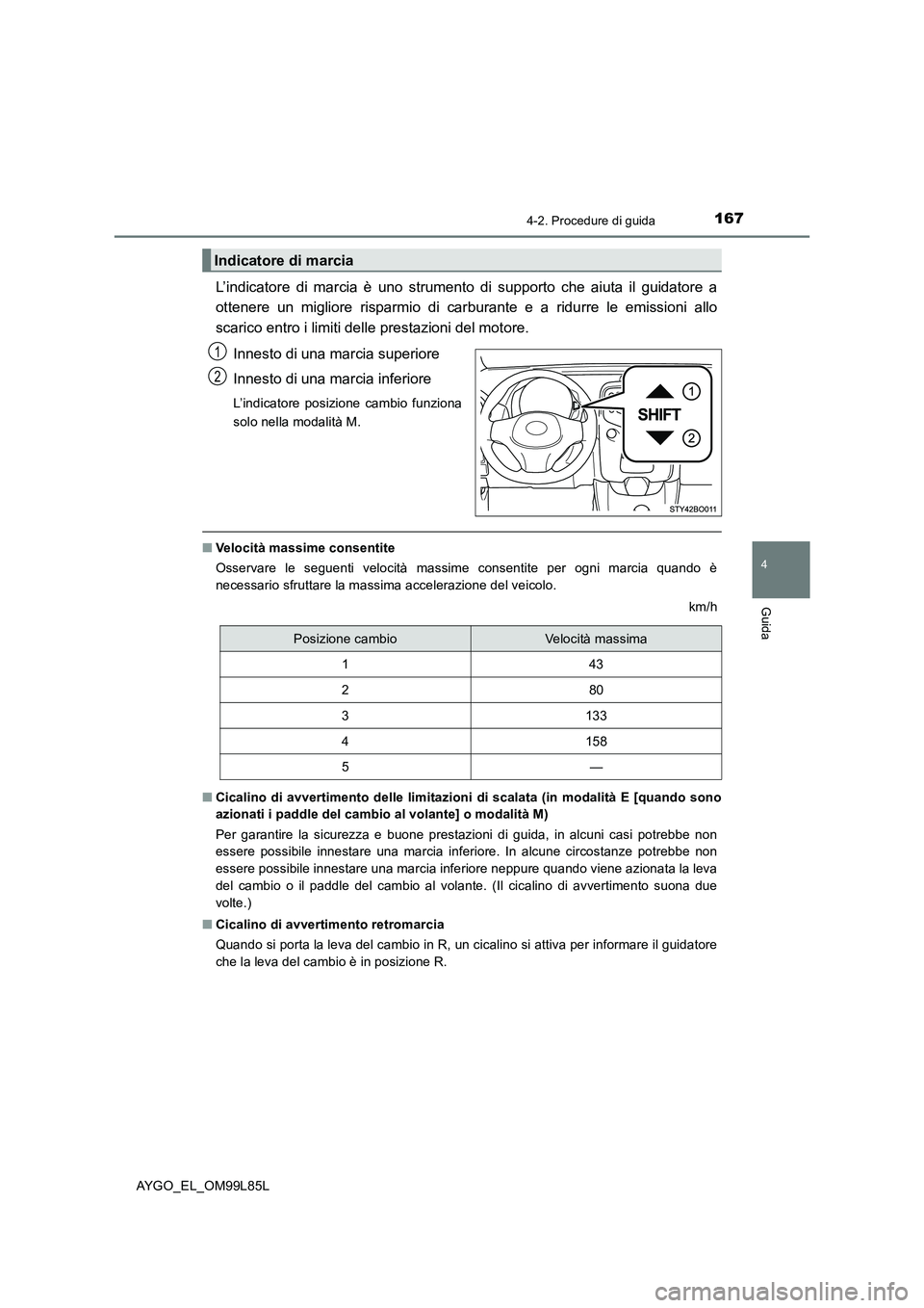 TOYOTA AYGO 2016 Manuale duso (in Italian) 1674-2. Procedure di guida
4
Guida
AYGO_EL_OM99L85L
L’indicatore di marcia è uno strumento di supporto che aiuta il guidatore a
ottenere un migliore risparmio di car burante e a ridurre le emissio TOYOTA AYGO 2016 Manuale duso (in Italian) 1674-2. Procedure di guida
4
Guida
AYGO_EL_OM99L85L
L’indicatore di marcia è uno strumento di supporto che aiuta il guidatore a
ottenere un migliore risparmio di car burante e a ridurre le emissio