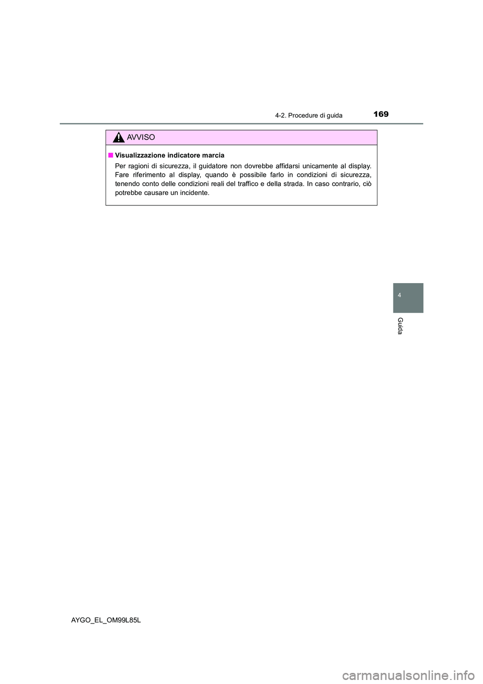 TOYOTA AYGO 2016 Manuale duso (in Italian) 1694-2. Procedure di guida
4
Guida
AYGO_EL_OM99L85L
AVVISO
■Visualizzazione indicatore marcia
Per ragioni di sicurezza, il guidatore non dovrebbe affidarsi unicamente al display.
Fare riferimento TOYOTA AYGO 2016 Manuale duso (in Italian) 1694-2. Procedure di guida
4
Guida
AYGO_EL_OM99L85L
AVVISO
■Visualizzazione indicatore marcia
Per ragioni di sicurezza, il guidatore non dovrebbe affidarsi unicamente al display.
Fare riferimento