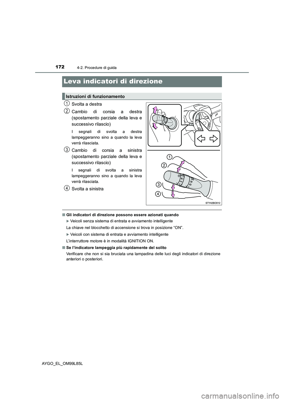 TOYOTA AYGO 2016 Manuale duso (in Italian) 1724-2. Procedure di guida
AYGO_EL_OM99L85L
Leva indicatori di direzione
Svolta a destra
Cambio di corsia a destra
(spostamento parziale della leva e
successivo rilascio)
I segnali di svolta a dest TOYOTA AYGO 2016 Manuale duso (in Italian) 1724-2. Procedure di guida
AYGO_EL_OM99L85L
Leva indicatori di direzione
Svolta a destra
Cambio di corsia a destra
(spostamento parziale della leva e
successivo rilascio)
I segnali di svolta a dest