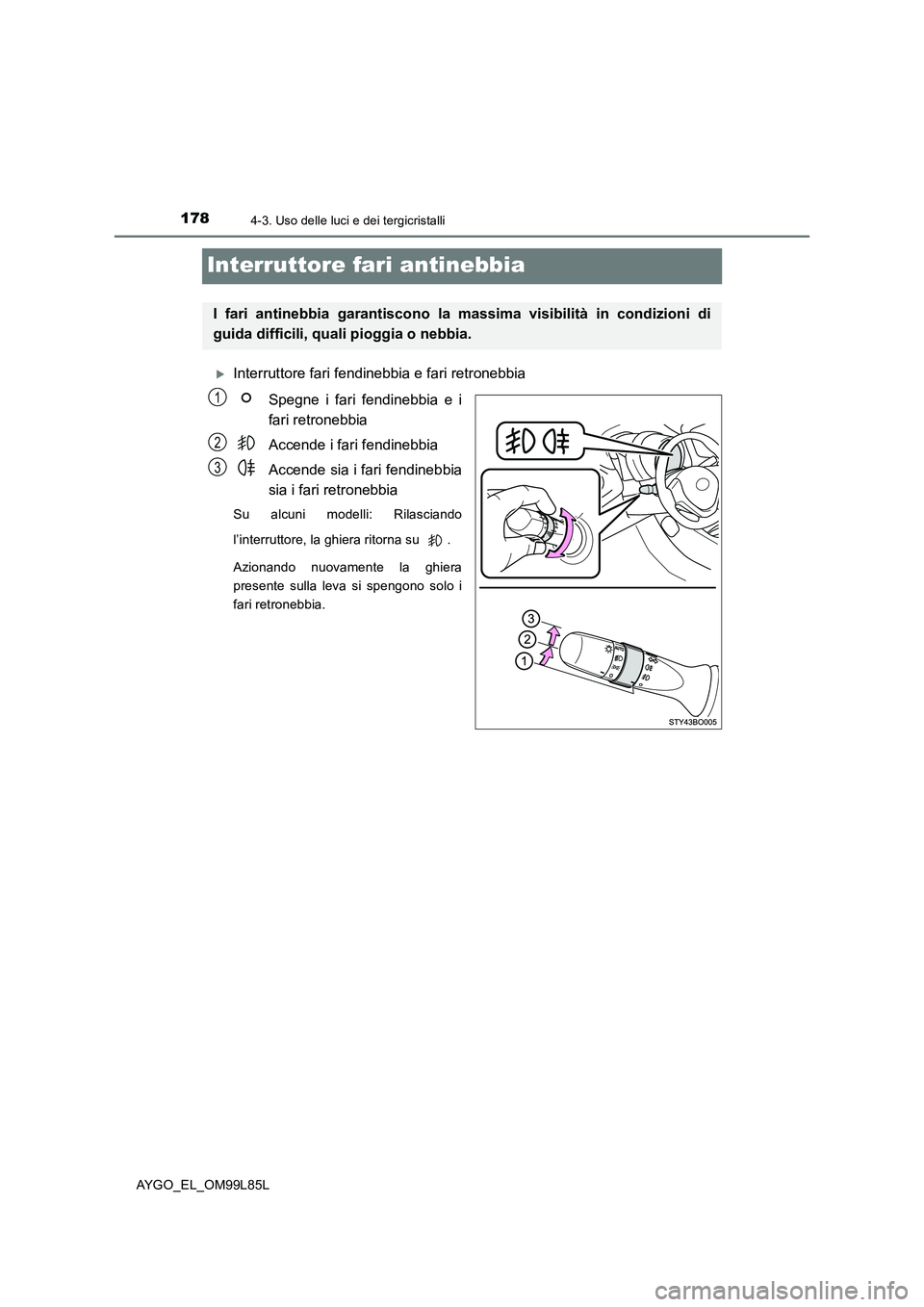 TOYOTA AYGO 2016 Manuale duso (in Italian) 1784-3. Uso delle luci e dei tergicristalli
AYGO_EL_OM99L85L
Interruttore fari antinebbia
Interruttore fari fendinebbia e fari retronebbia
Spegne i fari fendinebbia e i
fari retronebbia
Accende TOYOTA AYGO 2016 Manuale duso (in Italian) 1784-3. Uso delle luci e dei tergicristalli
AYGO_EL_OM99L85L
Interruttore fari antinebbia
Interruttore fari fendinebbia e fari retronebbia
Spegne i fari fendinebbia e i
fari retronebbia
Accende
