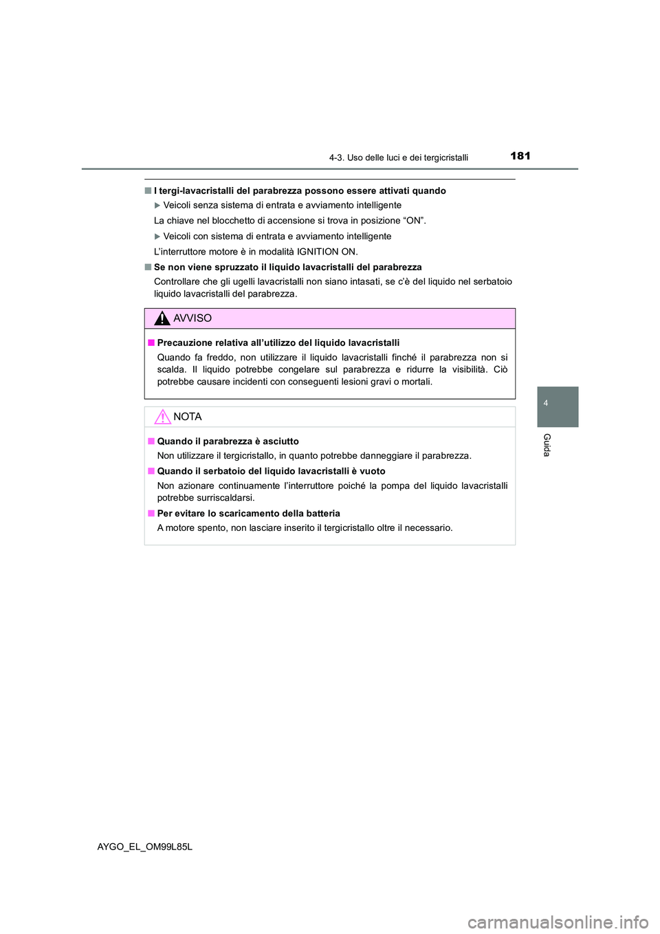 TOYOTA AYGO 2016 Manuale duso (in Italian) 1814-3. Uso delle luci e dei tergicristalli
4
Guida
AYGO_EL_OM99L85L
■I tergi-lavacristalli del parabrezza possono essere attivati quando
Veicoli senza sistema di entrata e avviamento intelligent TOYOTA AYGO 2016 Manuale duso (in Italian) 1814-3. Uso delle luci e dei tergicristalli
4
Guida
AYGO_EL_OM99L85L
■I tergi-lavacristalli del parabrezza possono essere attivati quando
Veicoli senza sistema di entrata e avviamento intelligent