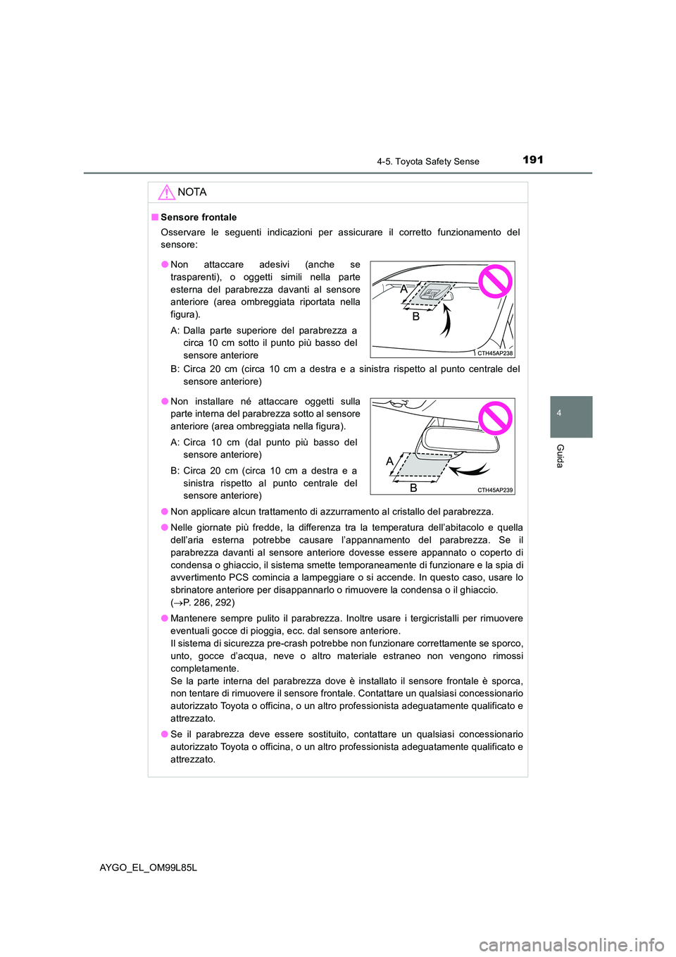 TOYOTA AYGO 2016 Manuale duso (in Italian) 1914-5. Toyota Safety Sense
4
Guida
AYGO_EL_OM99L85L
NOTA
■Sensore frontale
Osservare le seguenti indicazioni per assicurare il corretto funzionamento del
sensore:
B: Circa 20 cm (circa 10 cm a dest TOYOTA AYGO 2016 Manuale duso (in Italian) 1914-5. Toyota Safety Sense
4
Guida
AYGO_EL_OM99L85L
NOTA
■Sensore frontale
Osservare le seguenti indicazioni per assicurare il corretto funzionamento del
sensore:
B: Circa 20 cm (circa 10 cm a dest