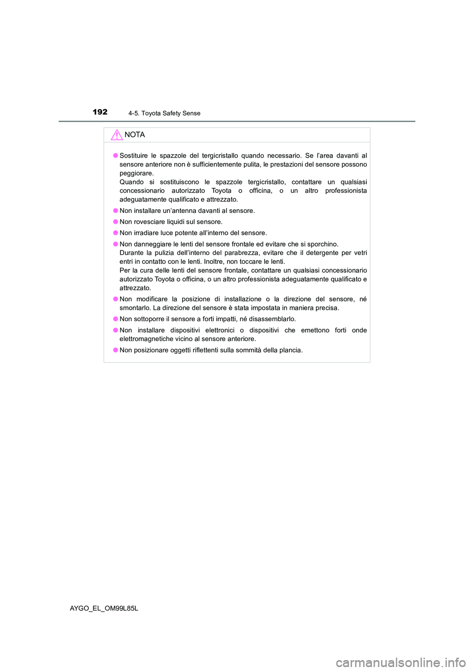 TOYOTA AYGO 2016 Manuale duso (in Italian) 1924-5. Toyota Safety Sense
AYGO_EL_OM99L85L
NOTA
●Sostituire le spazzole del tergicristallo quando necessario. Se l’area davanti al
sensore anteriore non è sufficientemente pulita, le prestazio TOYOTA AYGO 2016 Manuale duso (in Italian) 1924-5. Toyota Safety Sense
AYGO_EL_OM99L85L
NOTA
●Sostituire le spazzole del tergicristallo quando necessario. Se l’area davanti al
sensore anteriore non è sufficientemente pulita, le prestazio