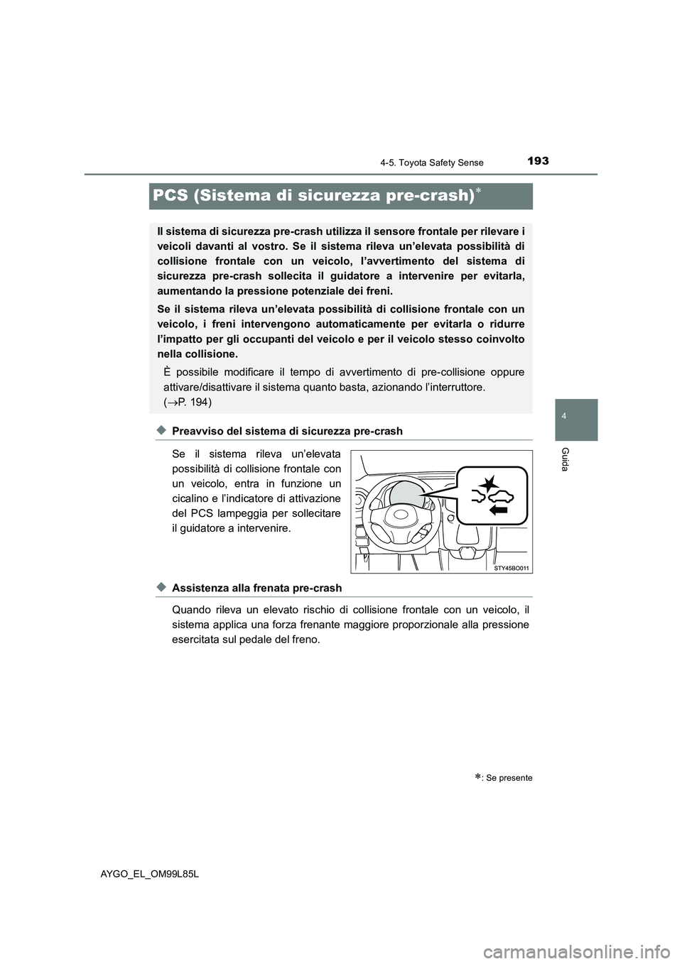 TOYOTA AYGO 2016 Manuale duso (in Italian) 193
4
4-5. Toyota Safety Sense
Guida
AYGO_EL_OM99L85L
PCS (Sistema di sicurezza pre-crash)
◆Preavviso del sistema di sicurezza pre-crash
Se il sistema rileva un’elevata
possibilità di collis TOYOTA AYGO 2016 Manuale duso (in Italian) 193
4
4-5. Toyota Safety Sense
Guida
AYGO_EL_OM99L85L
PCS (Sistema di sicurezza pre-crash)
◆Preavviso del sistema di sicurezza pre-crash
Se il sistema rileva un’elevata
possibilità di collis