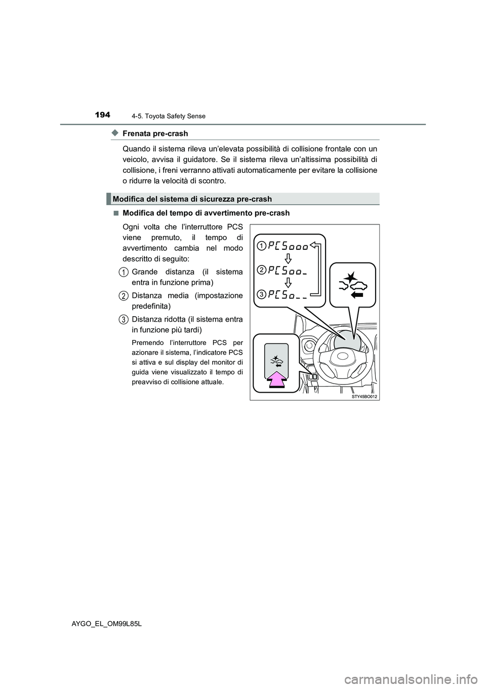 TOYOTA AYGO 2016 Manuale duso (in Italian) 1944-5. Toyota Safety Sense
AYGO_EL_OM99L85L
◆Frenata pre-crash
Quando il sistema rileva un’elevata possibilità di collisione frontale con un
veicolo, avvisa il guidatore. Se il si stema rileva TOYOTA AYGO 2016 Manuale duso (in Italian) 1944-5. Toyota Safety Sense
AYGO_EL_OM99L85L
◆Frenata pre-crash
Quando il sistema rileva un’elevata possibilità di collisione frontale con un
veicolo, avvisa il guidatore. Se il si stema rileva