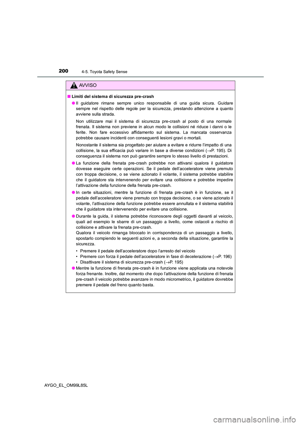 TOYOTA AYGO 2016 Manuale duso (in Italian) 2004-5. Toyota Safety Sense
AYGO_EL_OM99L85L
AVVISO
■Limiti del sistema di sicurezza pre-crash
● Il guidatore rimane sempre unico responsabile di una guida sicura. Guidare
sempre nel rispetto de TOYOTA AYGO 2016 Manuale duso (in Italian) 2004-5. Toyota Safety Sense
AYGO_EL_OM99L85L
AVVISO
■Limiti del sistema di sicurezza pre-crash
● Il guidatore rimane sempre unico responsabile di una guida sicura. Guidare
sempre nel rispetto de