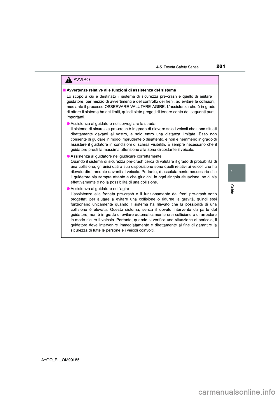 TOYOTA AYGO 2016 Manuale duso (in Italian) 2014-5. Toyota Safety Sense
4
Guida
AYGO_EL_OM99L85L
AVVISO
■Avvertenze relative alle funzioni di assistenza del sistema
Lo scopo a cui è destinato il sistema di sicurezza pre-crash è quello di a TOYOTA AYGO 2016 Manuale duso (in Italian) 2014-5. Toyota Safety Sense
4
Guida
AYGO_EL_OM99L85L
AVVISO
■Avvertenze relative alle funzioni di assistenza del sistema
Lo scopo a cui è destinato il sistema di sicurezza pre-crash è quello di a