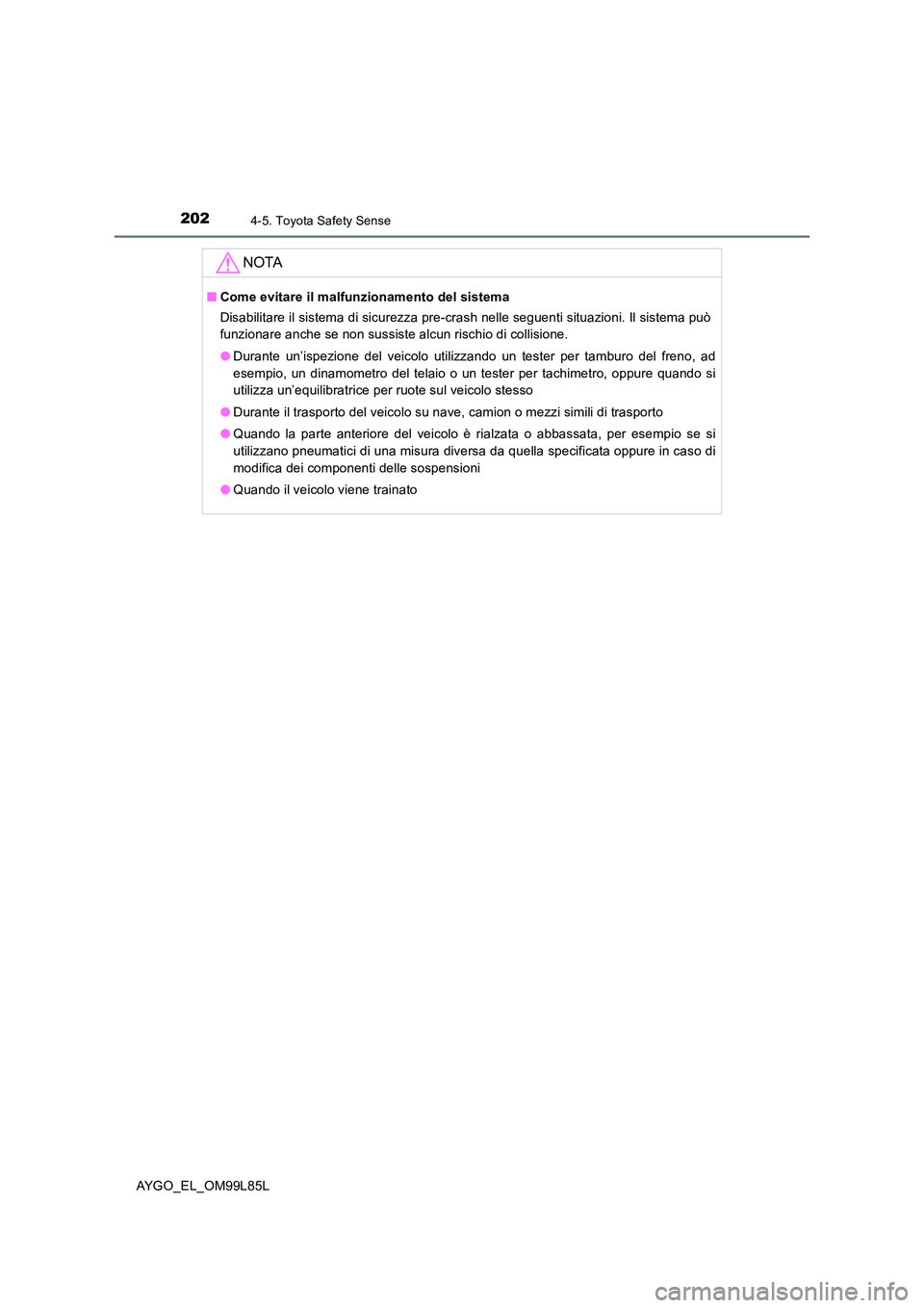 TOYOTA AYGO 2016 Manuale duso (in Italian) 2024-5. Toyota Safety Sense
AYGO_EL_OM99L85L
NOTA
■Come evitare il malfunzionamento del sistema
Disabilitare il sistema di sicurezza pre-crash nelle seguenti situazioni. Il sistema può
funzionare TOYOTA AYGO 2016 Manuale duso (in Italian) 2024-5. Toyota Safety Sense
AYGO_EL_OM99L85L
NOTA
■Come evitare il malfunzionamento del sistema
Disabilitare il sistema di sicurezza pre-crash nelle seguenti situazioni. Il sistema può
funzionare