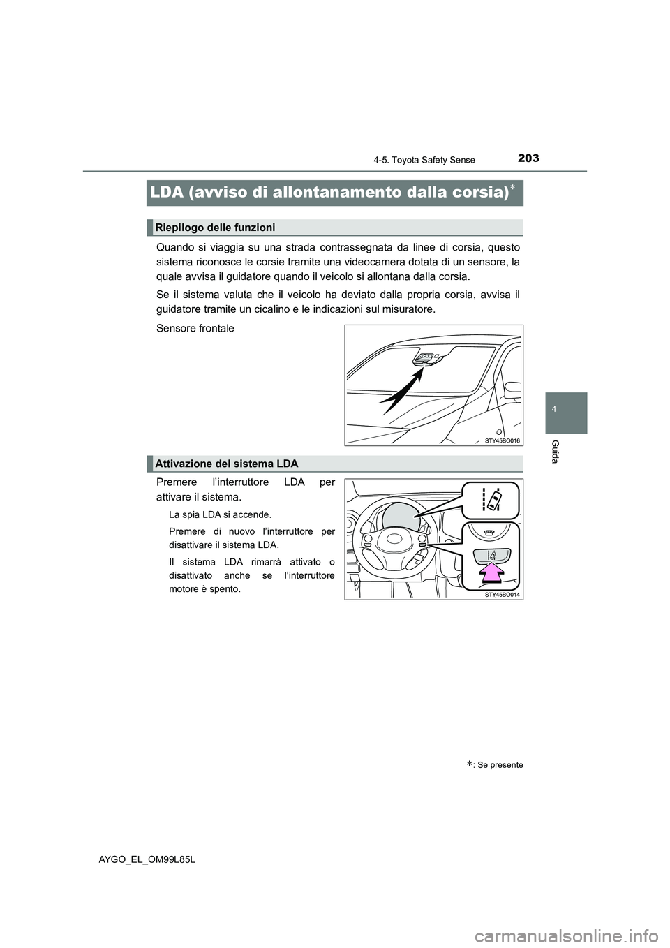 TOYOTA AYGO 2016 Manuale duso (in Italian) 203
4
4-5. Toyota Safety Sense
Guida
AYGO_EL_OM99L85L
LDA (avviso di allontanamento dalla corsia)
Quando si viaggia su una strada contrassegnata da linee di corsia, questo
sistema riconosce le cor TOYOTA AYGO 2016 Manuale duso (in Italian) 203
4
4-5. Toyota Safety Sense
Guida
AYGO_EL_OM99L85L
LDA (avviso di allontanamento dalla corsia)
Quando si viaggia su una strada contrassegnata da linee di corsia, questo
sistema riconosce le cor