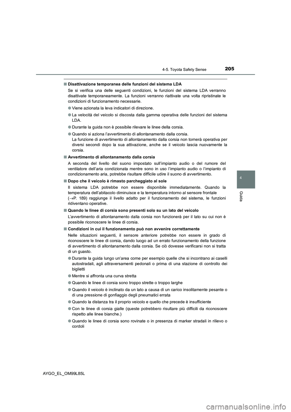 TOYOTA AYGO 2016 Manuale duso (in Italian) 2054-5. Toyota Safety Sense
4
Guida
AYGO_EL_OM99L85L
■Disattivazione temporanea delle funzioni del sistema LDA
Se si verifica una delle seguenti condizioni, le funzioni del sistema LDA verranno
di TOYOTA AYGO 2016 Manuale duso (in Italian) 2054-5. Toyota Safety Sense
4
Guida
AYGO_EL_OM99L85L
■Disattivazione temporanea delle funzioni del sistema LDA
Se si verifica una delle seguenti condizioni, le funzioni del sistema LDA verranno
di