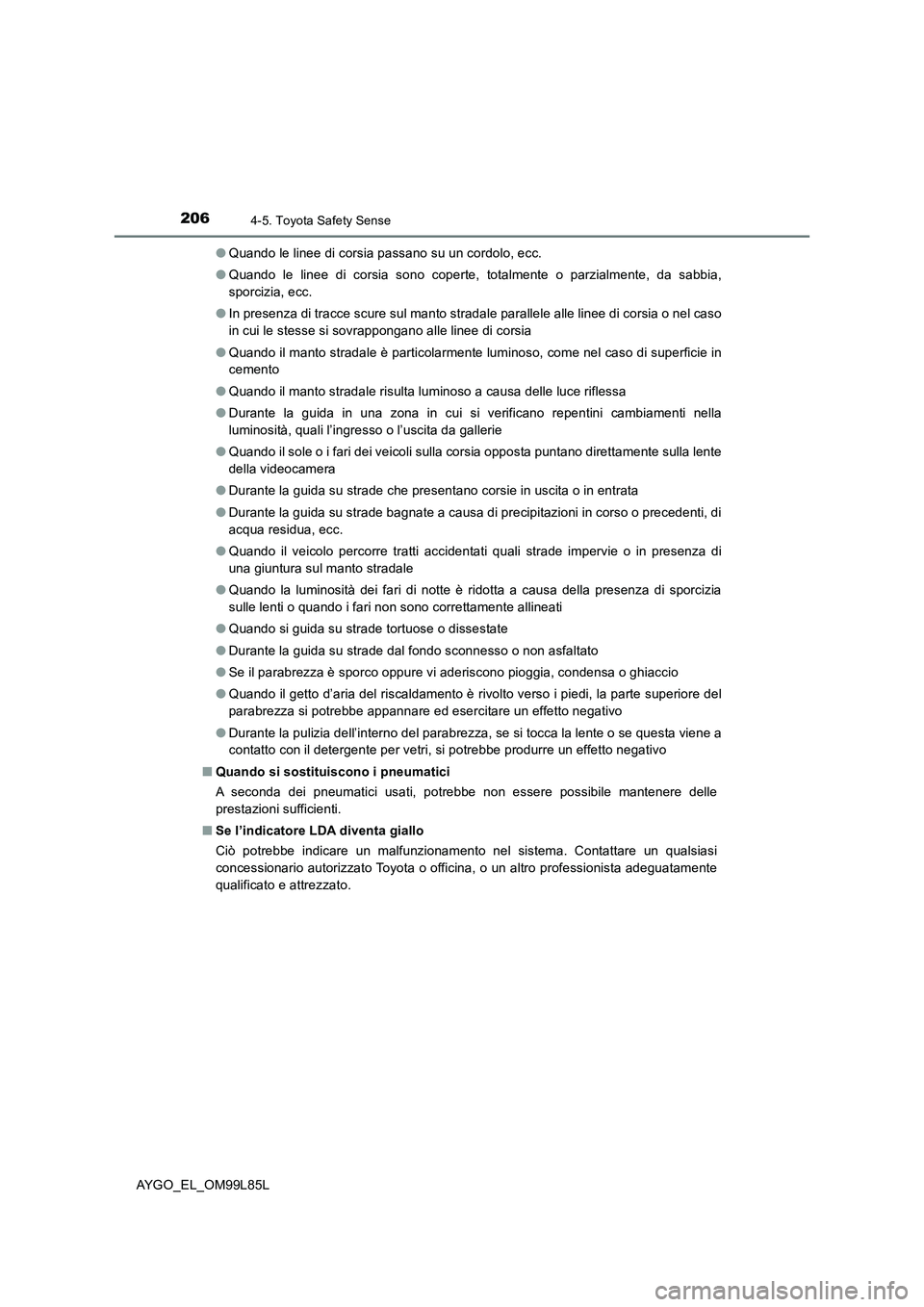 TOYOTA AYGO 2016 Manuale duso (in Italian) 2064-5. Toyota Safety Sense
AYGO_EL_OM99L85L
● Quando le linee di corsia passano su un cordolo, ecc.
● Quando le linee di corsia sono coperte, totalmente o parzialmente, da sabbia,
sporcizia, e TOYOTA AYGO 2016 Manuale duso (in Italian) 2064-5. Toyota Safety Sense
AYGO_EL_OM99L85L
● Quando le linee di corsia passano su un cordolo, ecc.
● Quando le linee di corsia sono coperte, totalmente o parzialmente, da sabbia,
sporcizia, e
