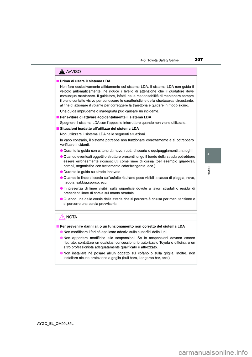 TOYOTA AYGO 2016 Manuale duso (in Italian) 2074-5. Toyota Safety Sense
4
Guida
AYGO_EL_OM99L85L
AVVISO
■Prima di usare il sistema LDA
Non fare esclusivamente affidamento sul sistema LDA. Il sistema LDA non guida il
veicolo automaticamente, TOYOTA AYGO 2016 Manuale duso (in Italian) 2074-5. Toyota Safety Sense
4
Guida
AYGO_EL_OM99L85L
AVVISO
■Prima di usare il sistema LDA
Non fare esclusivamente affidamento sul sistema LDA. Il sistema LDA non guida il
veicolo automaticamente,